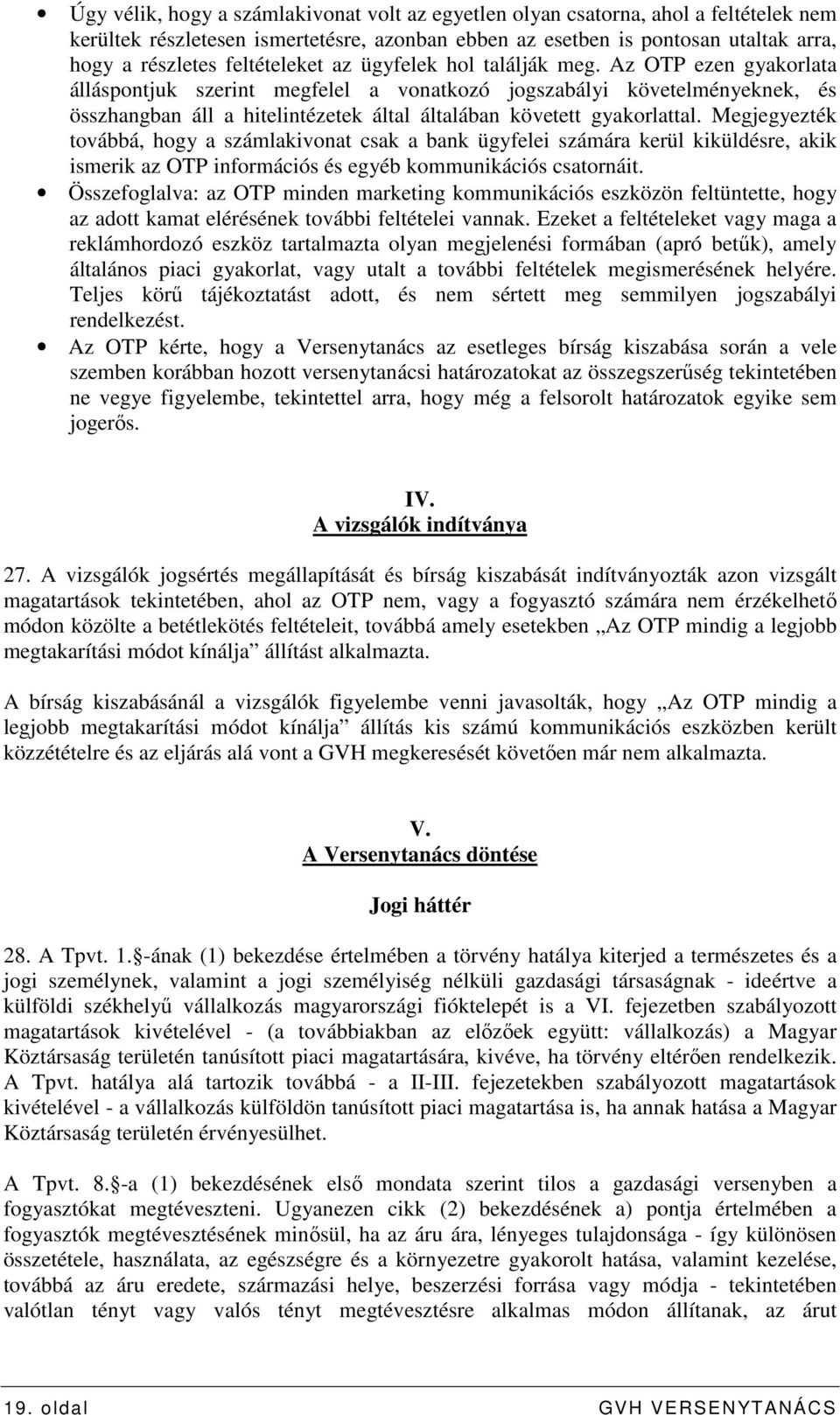 Az OTP ezen gyakorlata álláspontjuk szerint megfelel a vonatkozó jogszabályi követelményeknek, és összhangban áll a hitelintézetek által általában követett gyakorlattal.