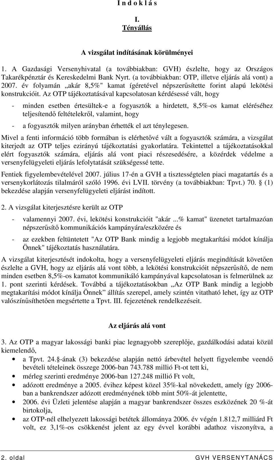 Az OTP tájékoztatásával kapcsolatosan kérdésessé vált, hogy - minden esetben értesültek-e a fogyasztók a hirdetett, 8,5%-os kamat eléréséhez teljesítendı feltételekrıl, valamint, hogy - a fogyasztók