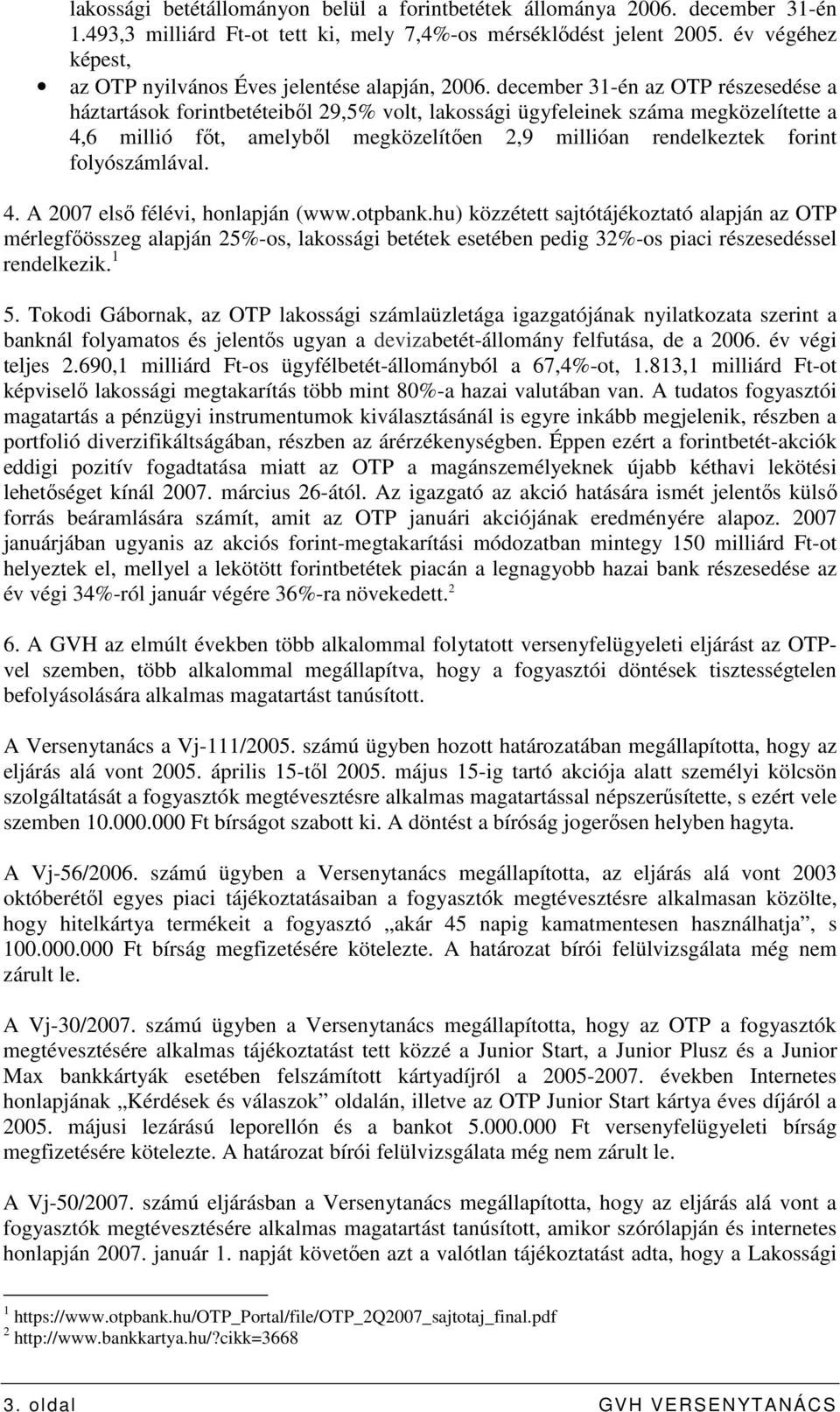 december 31-én az OTP részesedése a háztartások forintbetéteibıl 29,5% volt, lakossági ügyfeleinek száma megközelítette a 4,6 millió fıt, amelybıl megközelítıen 2,9 millióan rendelkeztek forint