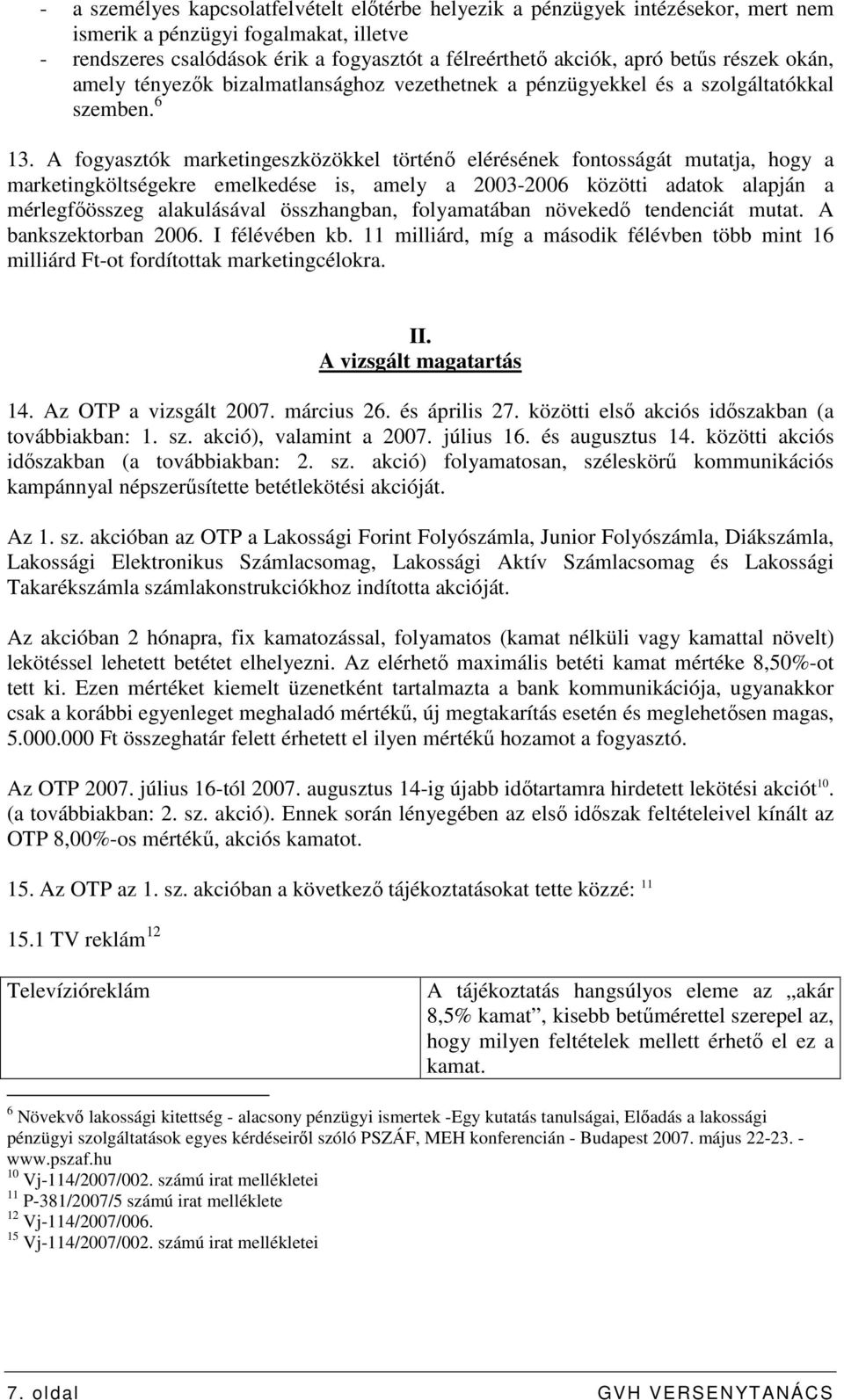 A fogyasztók marketingeszközökkel történı elérésének fontosságát mutatja, hogy a marketingköltségekre emelkedése is, amely a 2003-2006 közötti adatok alapján a mérlegfıösszeg alakulásával