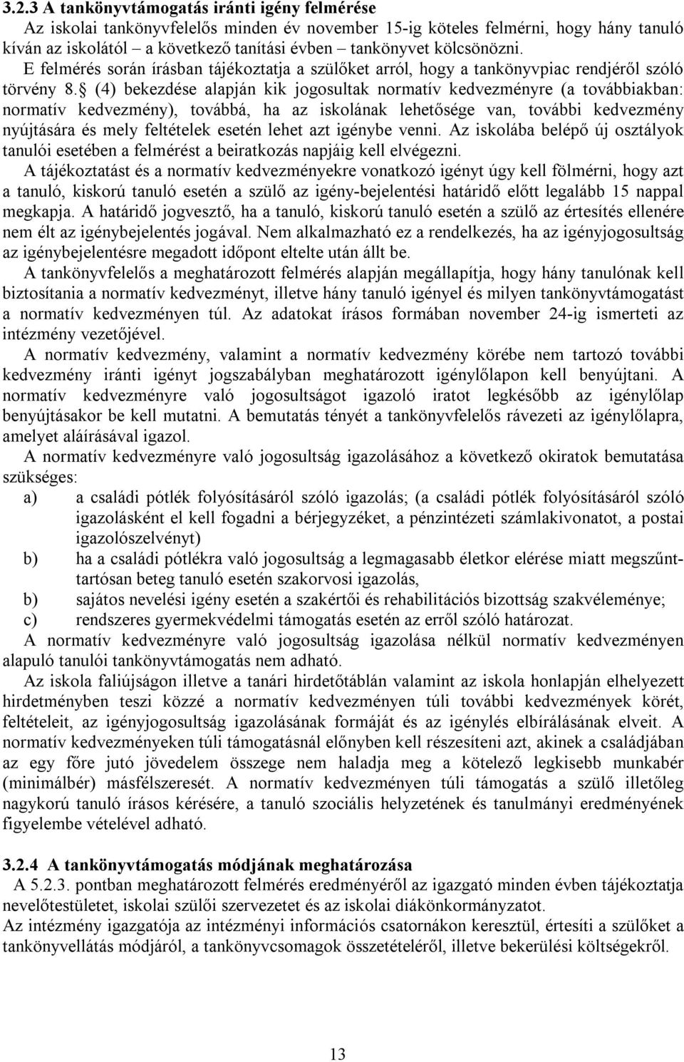 (4) bekezdése alapján kik jogosultak normatív kedvezményre (a továbbiakban: normatív kedvezmény), továbbá, ha az iskolának lehetősége van, további kedvezmény nyújtására és mely feltételek esetén