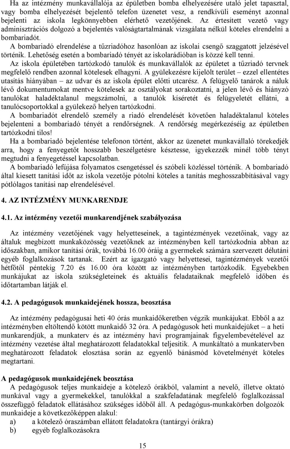 A bombariadó elrendelése a tűzriadóhoz hasonlóan az iskolai csengő szaggatott jelzésével történik. Lehetőség esetén a bombariadó tényét az iskolarádióban is közzé kell tenni.