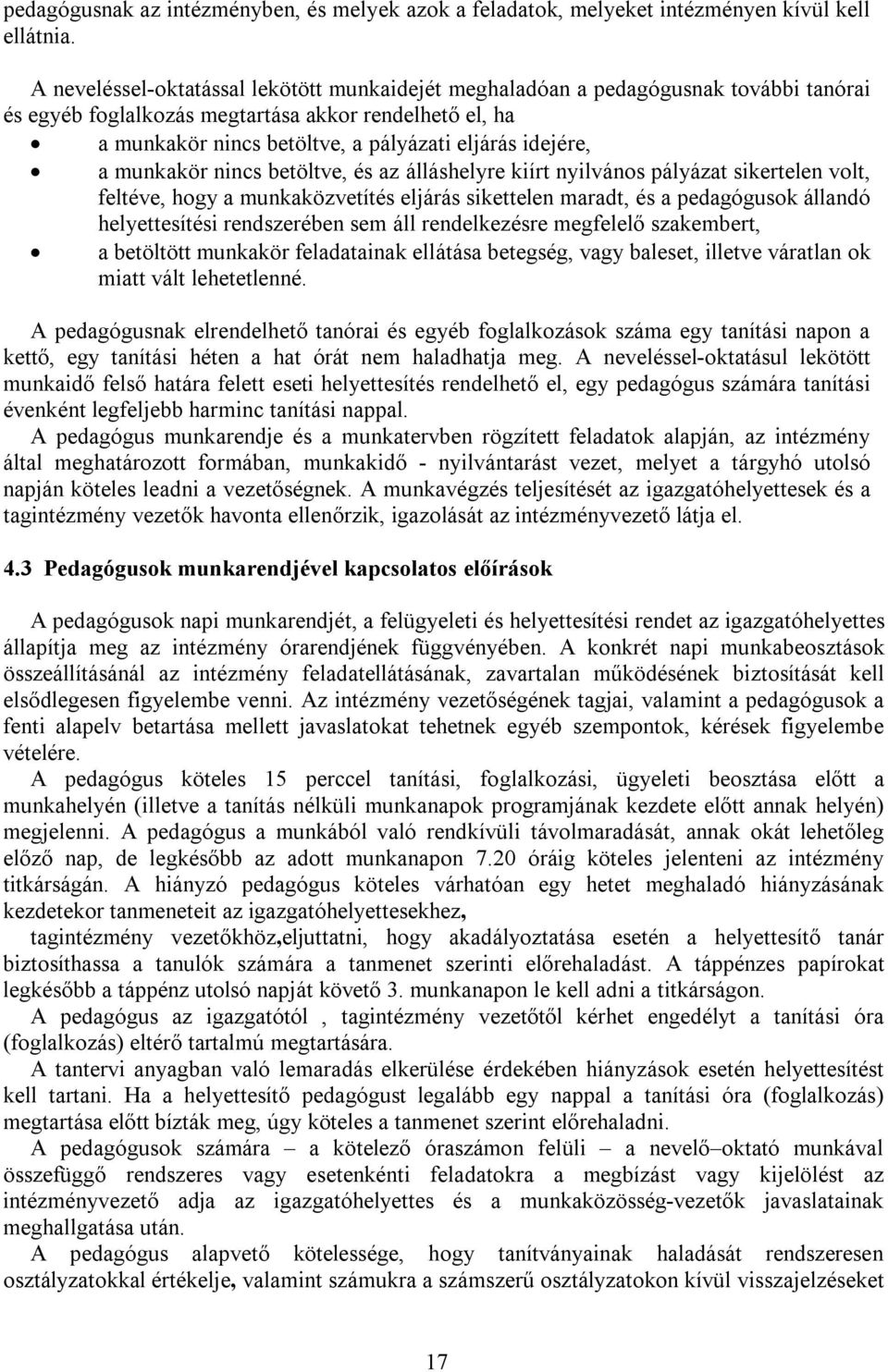 a munkakör nincs betöltve, és az álláshelyre kiírt nyilvános pályázat sikertelen volt, feltéve, hogy a munkaközvetítés eljárás sikettelen maradt, és a pedagógusok állandó helyettesítési rendszerében