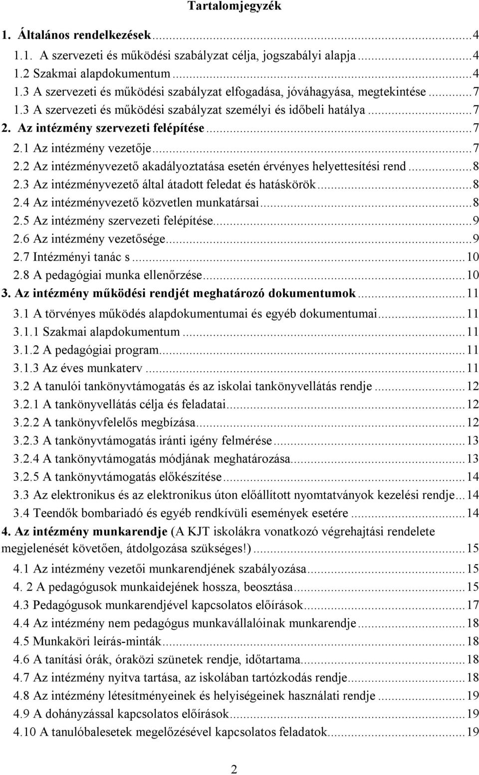 .. 8 2.3 Az intézményvezető által átadott feledat és hatáskörök... 8 2.4 Az intézményvezető közvetlen munkatársai... 8 2.5 Az intézmény szervezeti felépítése... 9 2.6 Az intézmény vezetősége... 9 2.7 Intézményi tanác s.