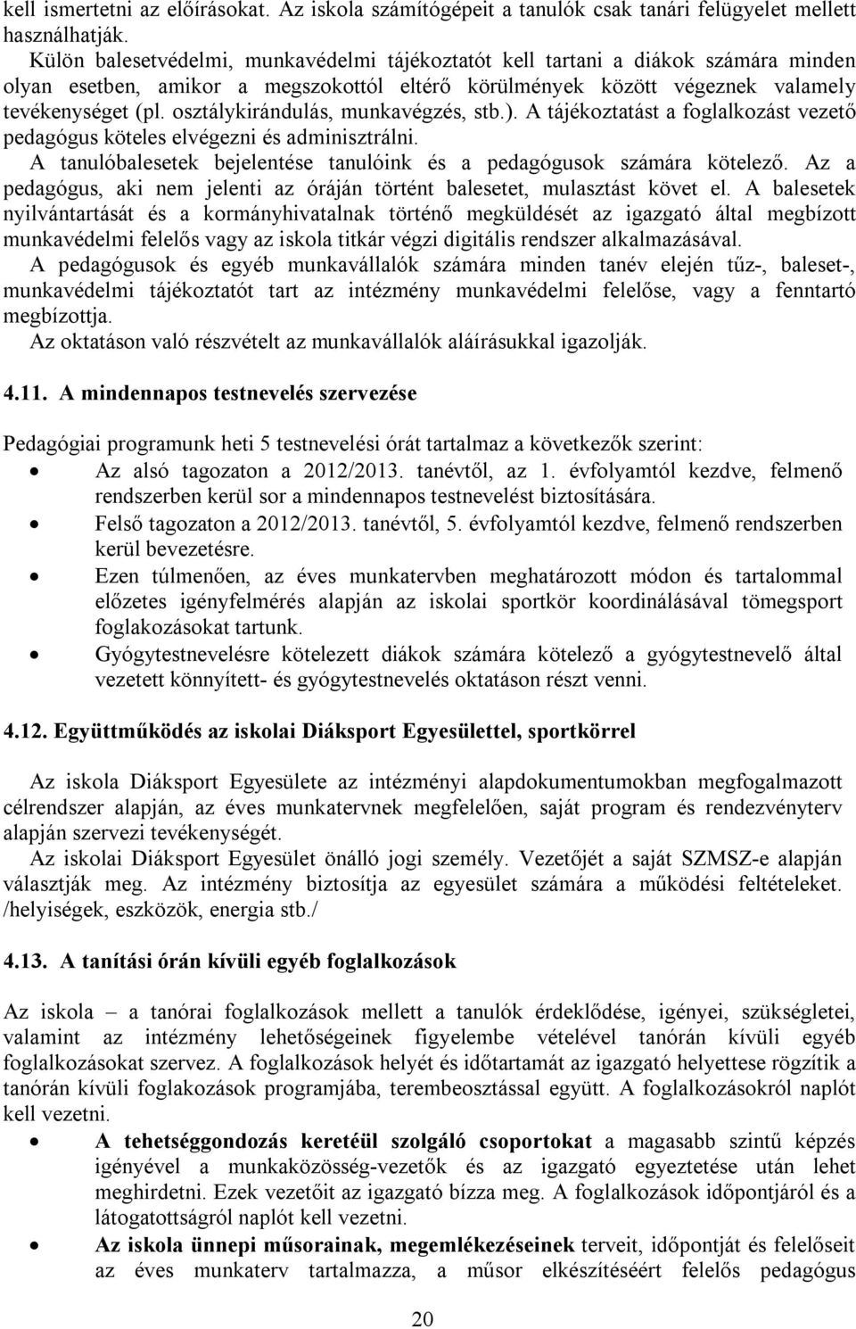 osztálykirándulás, munkavégzés, stb.). A tájékoztatást a foglalkozást vezető pedagógus köteles elvégezni és adminisztrálni. A tanulóbalesetek bejelentése tanulóink és a pedagógusok számára kötelező.