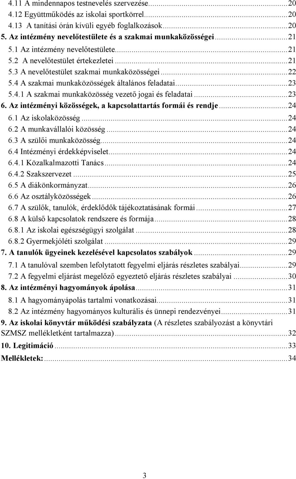 4 A szakmai munkaközösségek általános feladatai... 23 5.4.1 A szakmai munkaközösség vezető jogai és feladatai... 23 6. Az intézményi közösségek, a kapcsolattartás formái és rendje... 24 6.