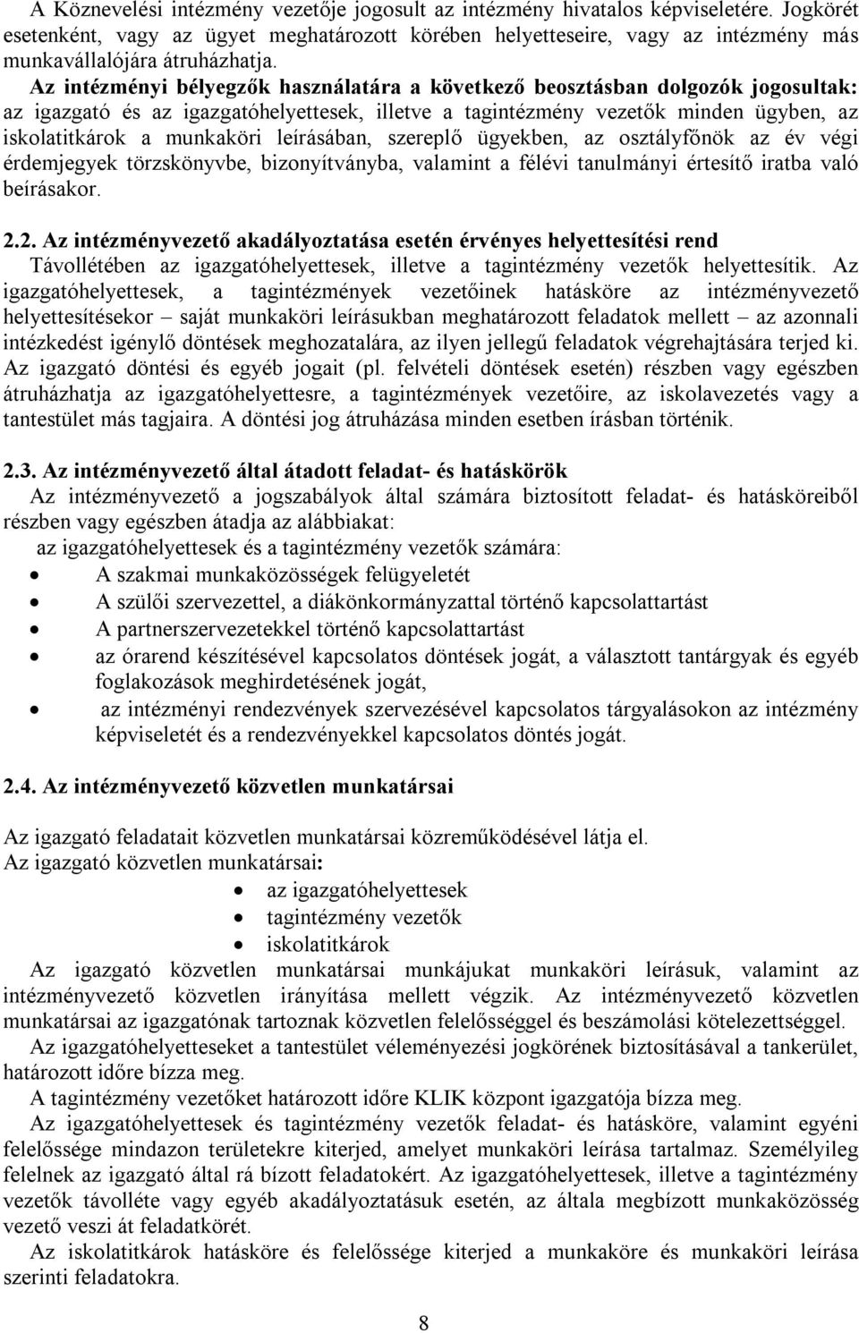 Az intézményi bélyegzők használatára a következő beosztásban dolgozók jogosultak: az igazgató és az igazgatóhelyettesek, illetve a tagintézmény vezetők minden ügyben, az iskolatitkárok a munkaköri