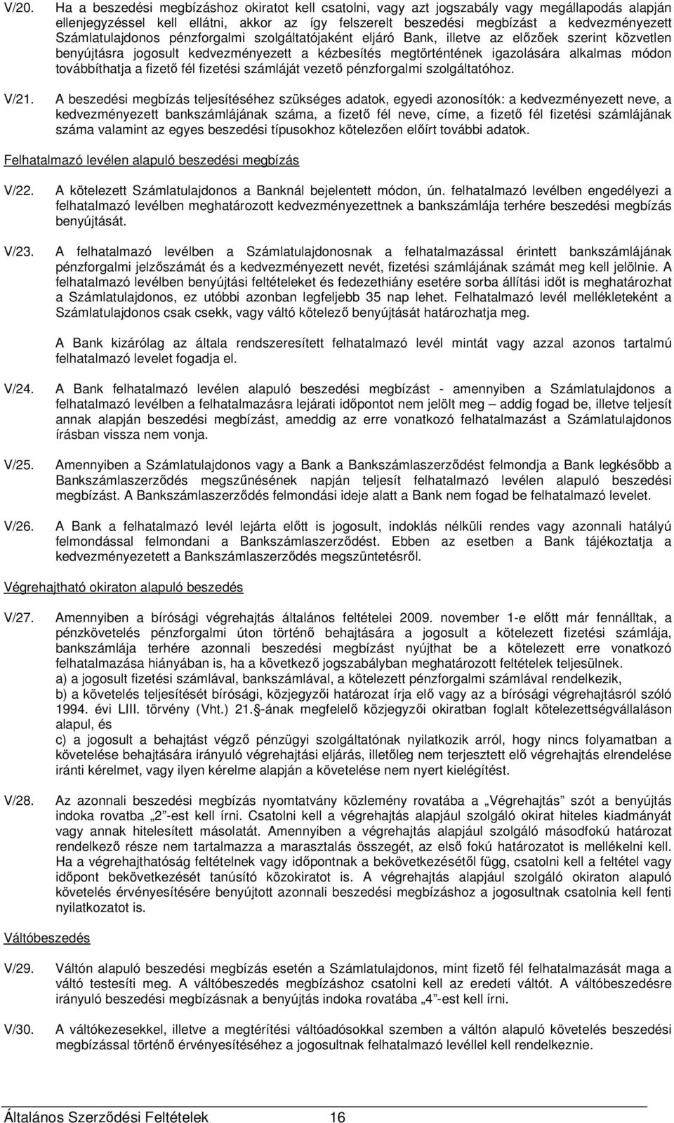 Számlatulajdonos pénzforgalmi szolgáltatójaként eljáró Bank, illetve az elızıek szerint közvetlen benyújtásra jogosult kedvezményezett a kézbesítés megtörténtének igazolására alkalmas módon