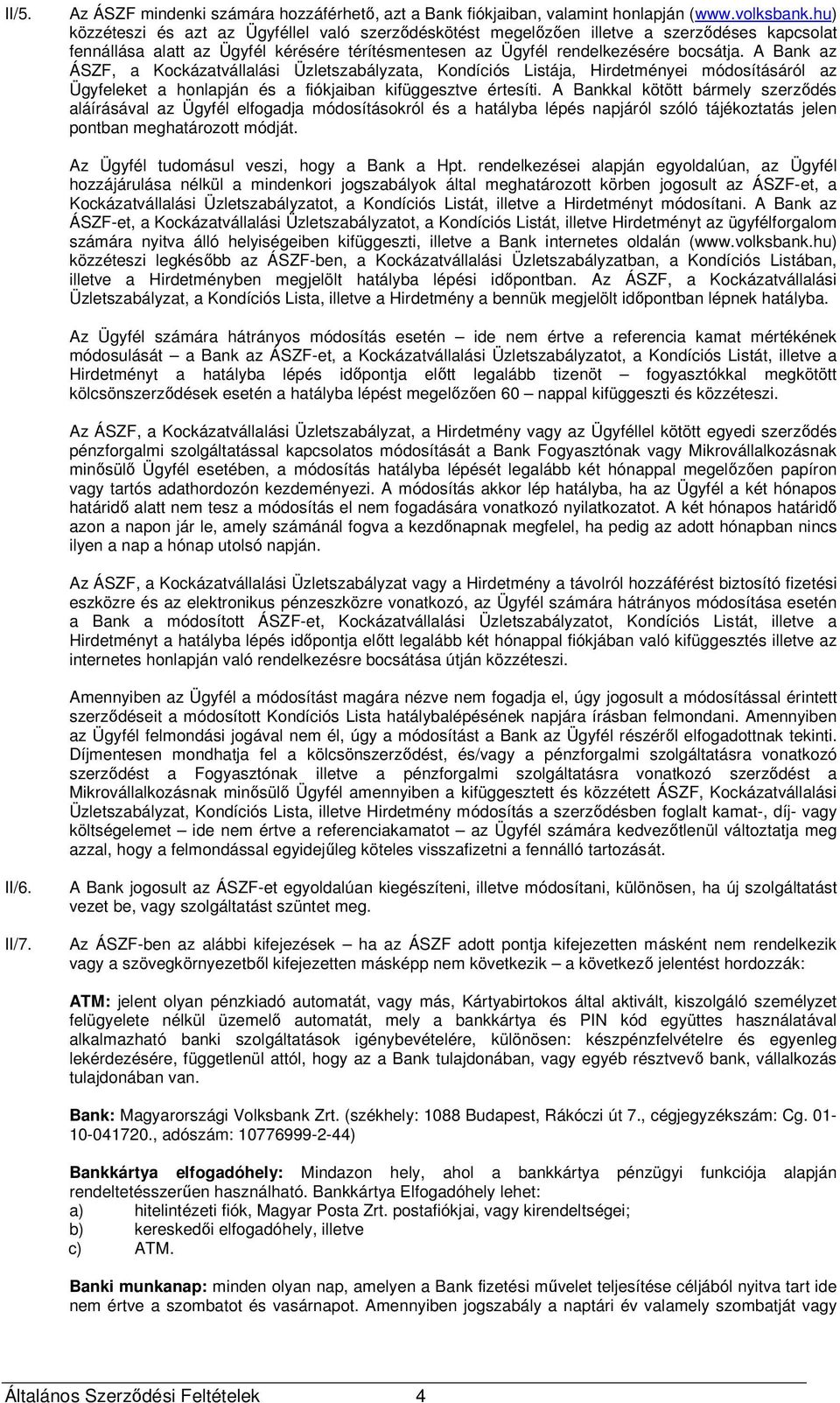 A Bank az ÁSZF, a Kockázatvállalási Üzletszabályzata, Kondíciós Listája, Hirdetményei módosításáról az Ügyfeleket a honlapján és a fiókjaiban kifüggesztve értesíti.