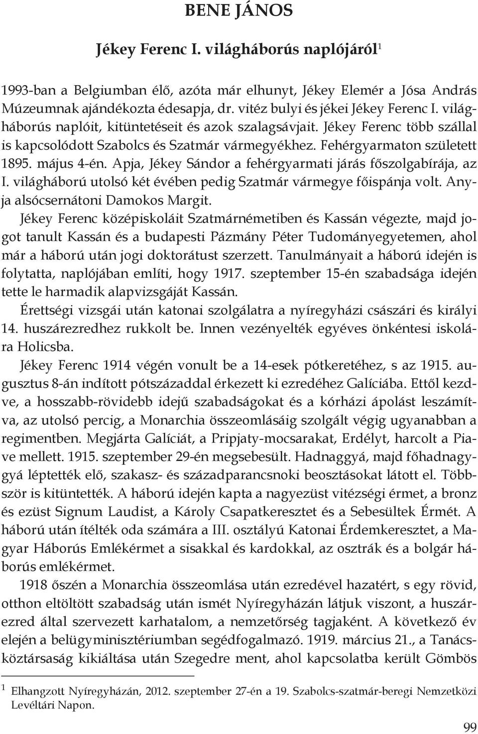 Apja, Jékey Sándor a fehérgyarmati járás főszolgabírája, az I. világháború utolsó két évében pedig Szatmár vármegye főispánja volt. Anyja alsócsernátoni Damokos Margit.