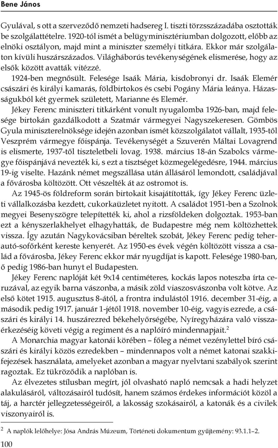 Világháborús tevékenységének elismerése, hogy az elsők között avatták vitézzé. 1924-ben megnősült. Felesége Isaák Mária, kisdobronyi dr.