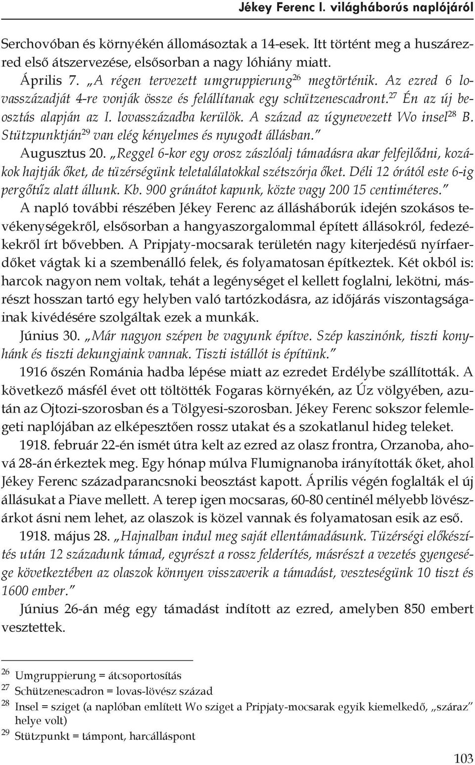 A század az úgynevezett Wo insel 28 B. Stützpunktján 29 van elég kényelmes és nyugodt állásban. Augusztus 20.