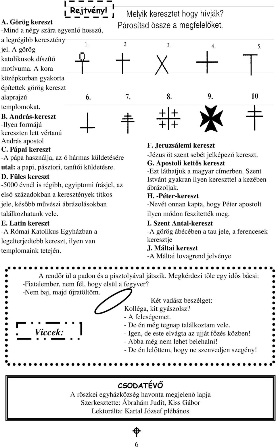 Pápai kereszt -A pápa használja, az ı hármas küldetésére utal: a papi, pásztori, tanítói küldetésre. D.