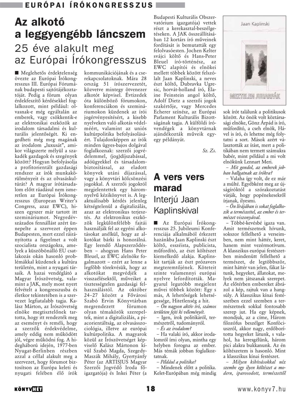 Pedig a fórum olyan érdekfeszítô kérdésekkel foglalkozott, mint például: olvasnak-e még egyáltalán az emberek, vagy csökkentik-e az elektronikai eszközök az irodalom társadalmi és kulturális