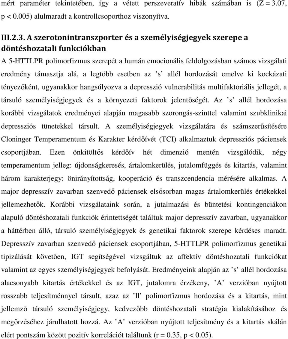 A szerotonintranszporter és a személyiségjegyek szerepe a döntéshozatali funkciókban A 5-HTTLPR polimorfizmus szerepét a humán emocionális feldolgozásban számos vizsgálati eredmény támasztja alá, a