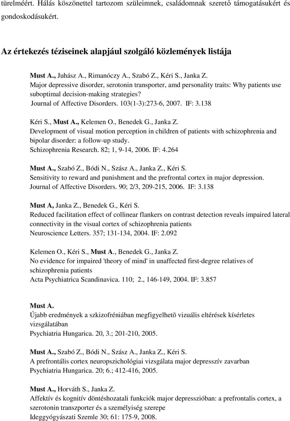 Journal of Affective Disorders. 103(1-3):273-6, 2007. IF: 3.138 Kéri S., Must A., Kelemen O., Benedek G., Janka Z.