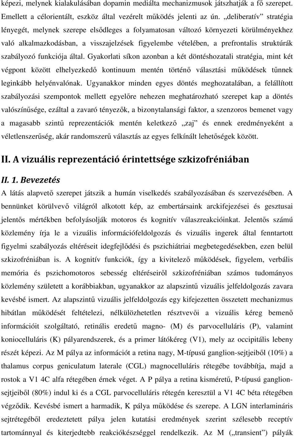 szabályozó funkciója által. Gyakorlati síkon azonban a két döntéshozatali stratégia, mint két végpont között elhelyezkedı kontinuum mentén történı választási mőködések tőnnek leginkább helyénvalónak.