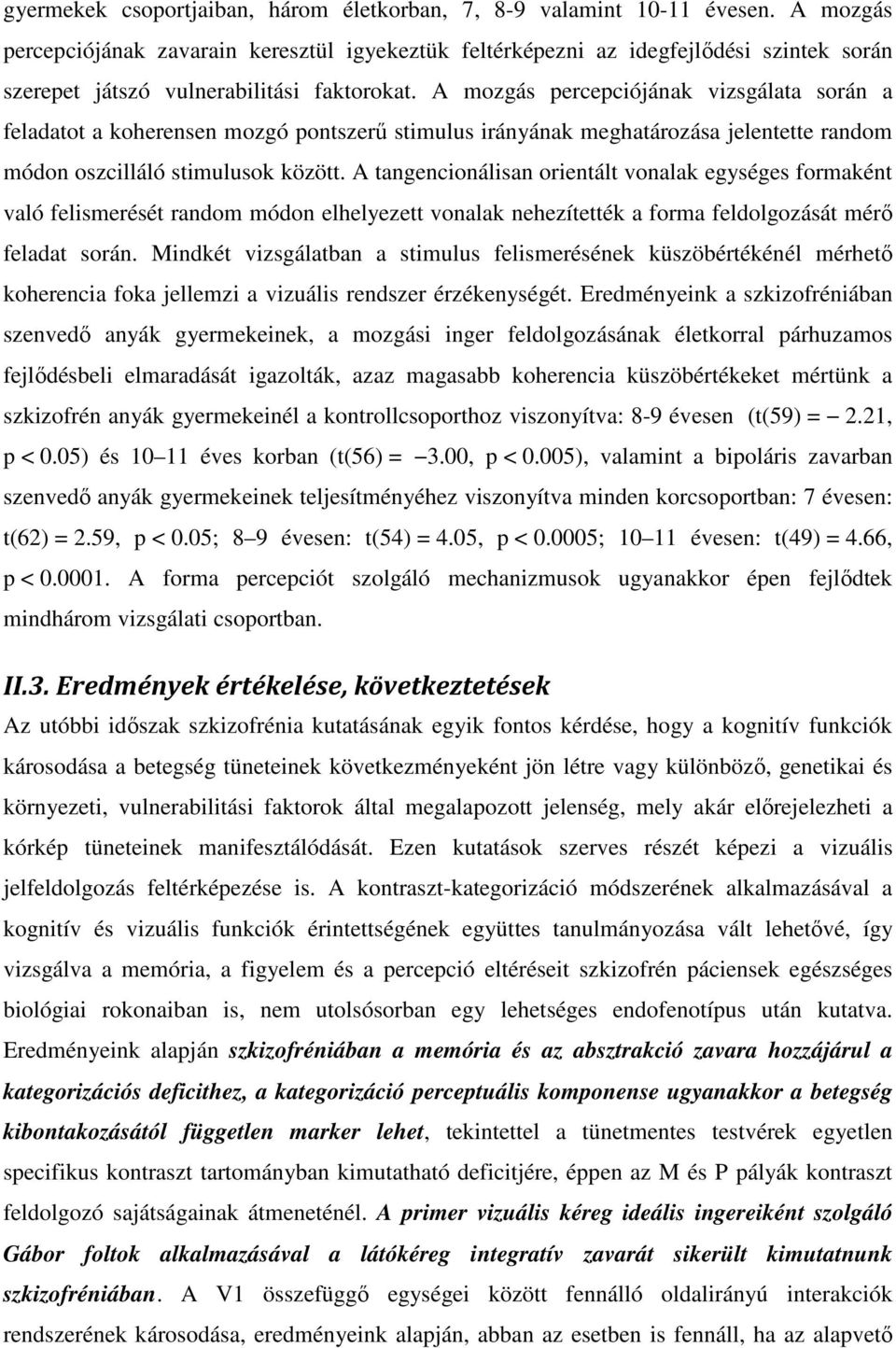 A mozgás percepciójának vizsgálata során a feladatot a koherensen mozgó pontszerő stimulus irányának meghatározása jelentette random módon oszcilláló stimulusok között.