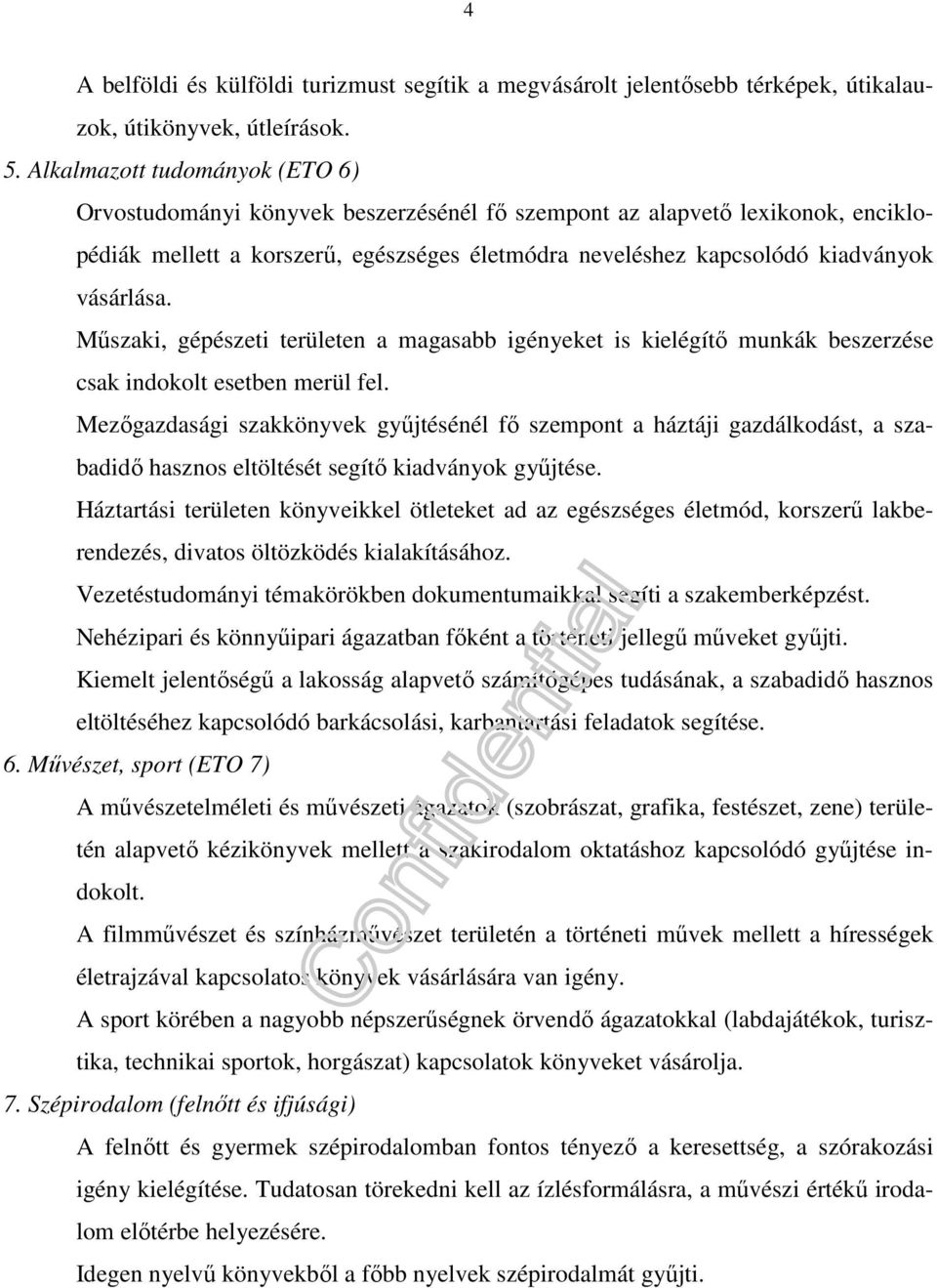 vásárlása. Műszaki, gépészeti területen a magasabb igényeket is kielégítő munkák beszerzése csak indokolt esetben merül fel.