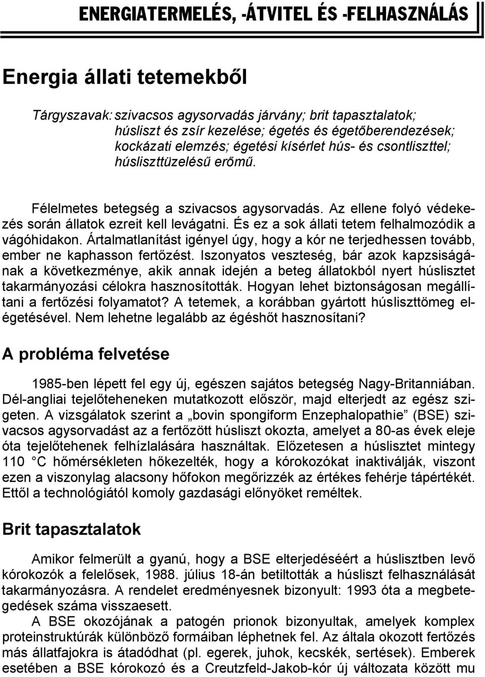 És ez a sok állati tetem felhalmozódik a vágóhidakon. Ártalmatlanítást igényel úgy, hogy a kór ne terjedhessen tovább, ember ne kaphasson fertőzést.