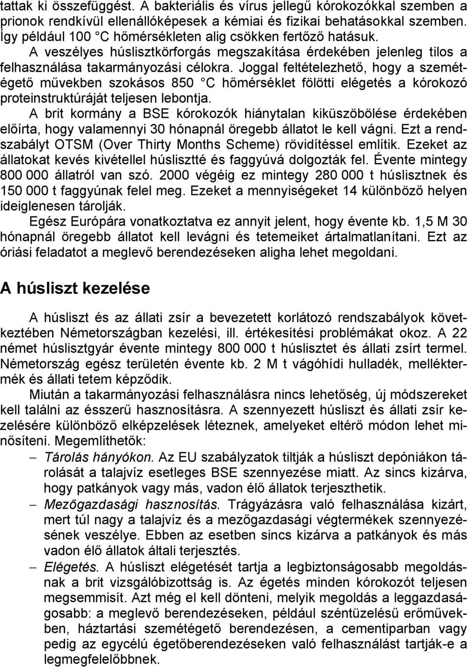 Joggal feltételezhető, hogy a szemétégető művekben szokásos 850 C hőmérséklet fölötti elégetés a kórokozó proteinstruktúráját teljesen lebontja.
