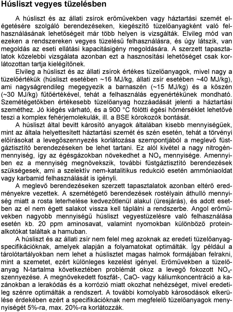 A szerzett tapasztalatok közelebbi vizsgálata azonban ezt a hasznosítási lehetőséget csak korlátozottan tartja kielégítőnek.