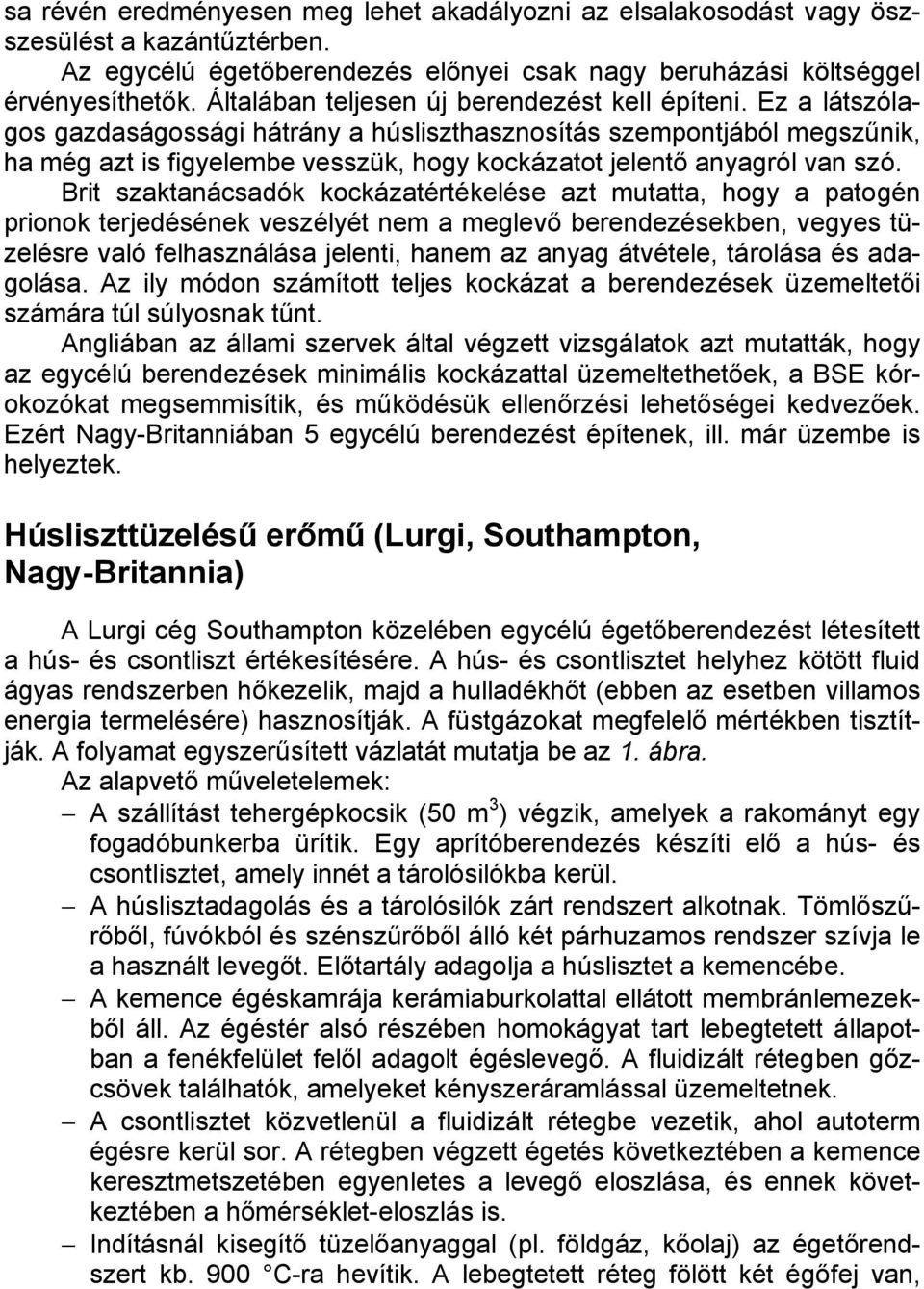 Ez a látszólagos gazdaságossági hátrány a húsliszthasznosítás szempontjából megszűnik, ha még azt is figyelembe vesszük, hogy kockázatot jelentő anyagról van szó.