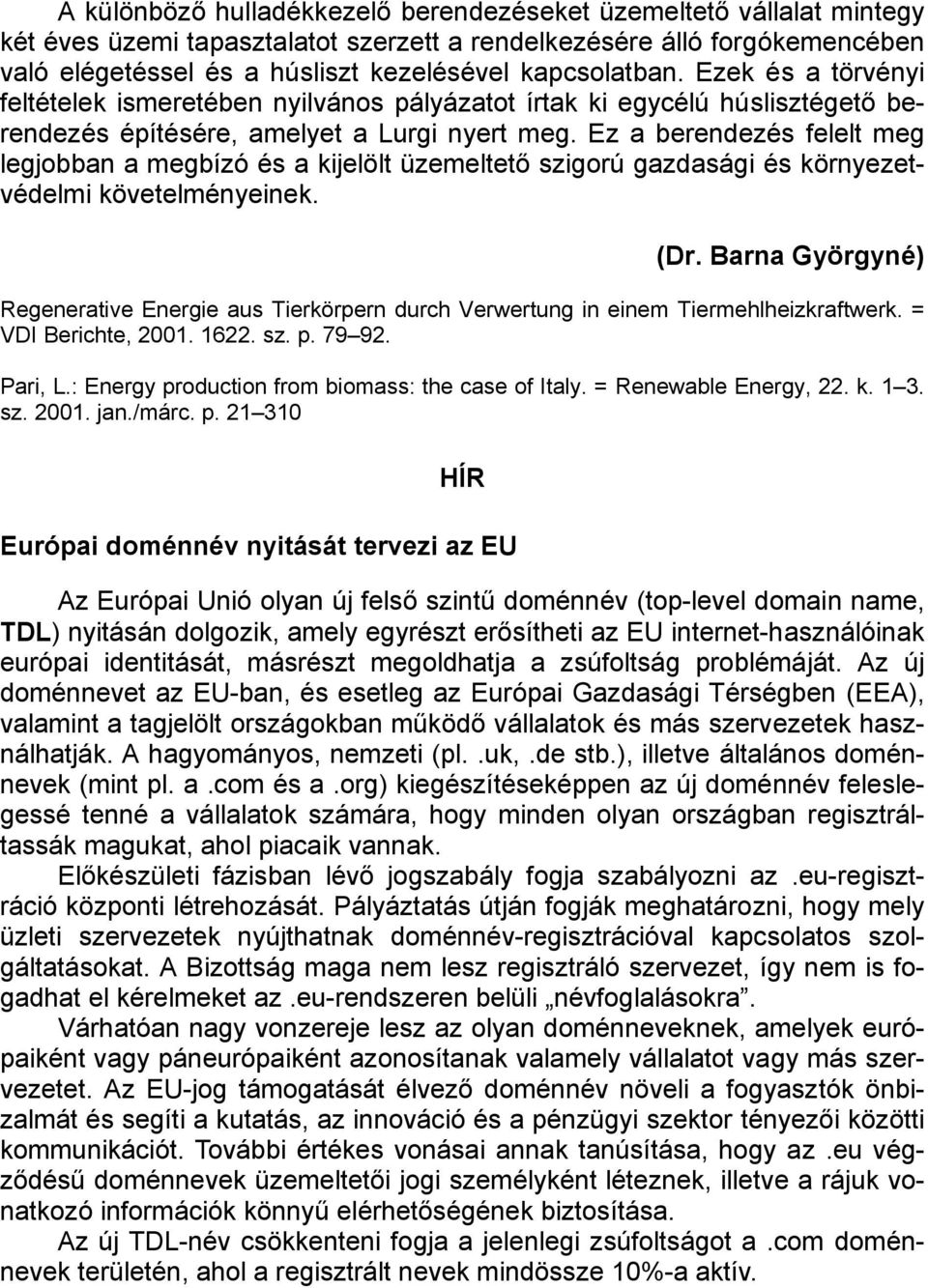 Ez a berendezés felelt meg legjobban a megbízó és a kijelölt üzemeltető szigorú gazdasági és környezetvédelmi követelményeinek. (Dr.