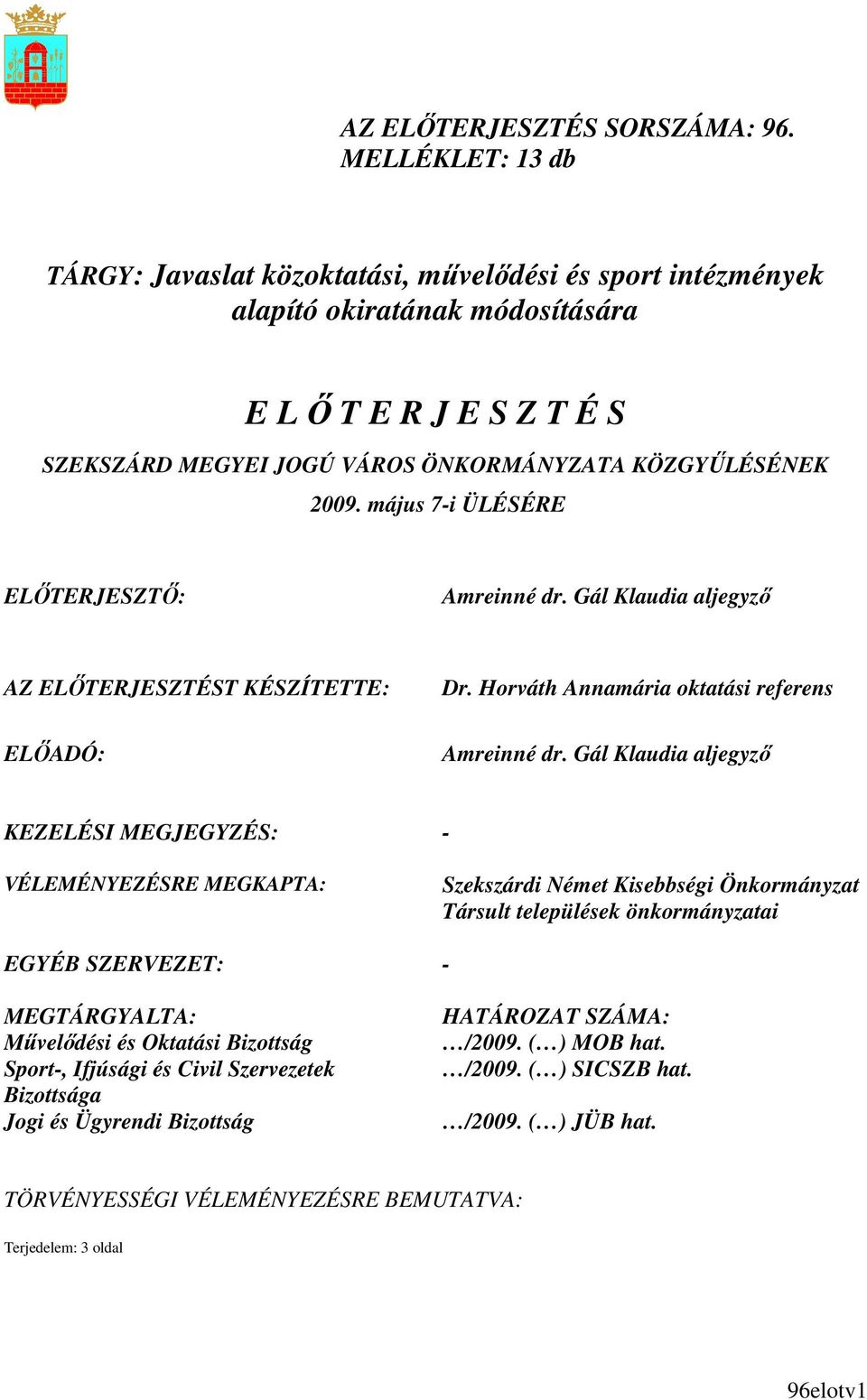 május 7-i ÜLÉSÉRE ELİTERJESZTİ: Amreinné dr. Gál Klaudia aljegyzı AZ ELİTERJESZTÉST KÉSZÍTETTE: ELİADÓ: Dr. Horváth Annamária oktatási referens Amreinné dr.