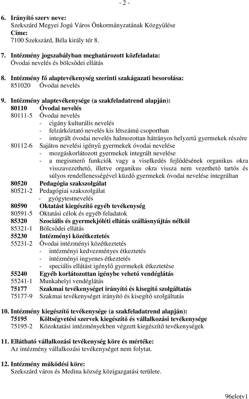 Intézmény alaptevékenysége (a szakfeladatrend alapján): 80110 Óvodai nevelés 80111-5 Óvodai nevelés - cigány kulturális nevelés - felzárkóztató nevelés kis létszámú csoportban - integrált óvodai