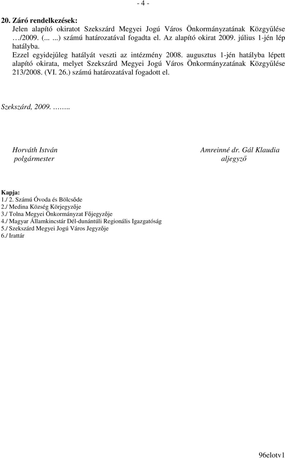 augusztus 1-jén hatályba lépett alapító okirata, melyet Szekszárd Megyei Jogú Város Önkormányzatának Közgyőlése 213/2008. (VI. 26.) számú határozatával fogadott el. Szekszárd, 2009.