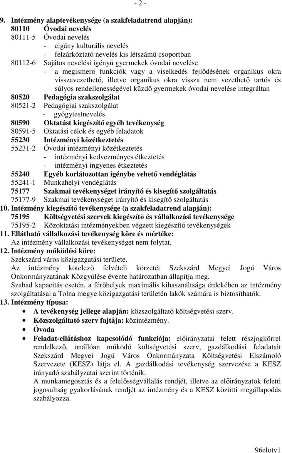 nevelési igényő gyermekek óvodai nevelése - a megismerı funkciók vagy a viselkedés fejlıdésének organikus okra visszavezethetı, illetve organikus okra vissza nem vezethetı tartós és súlyos