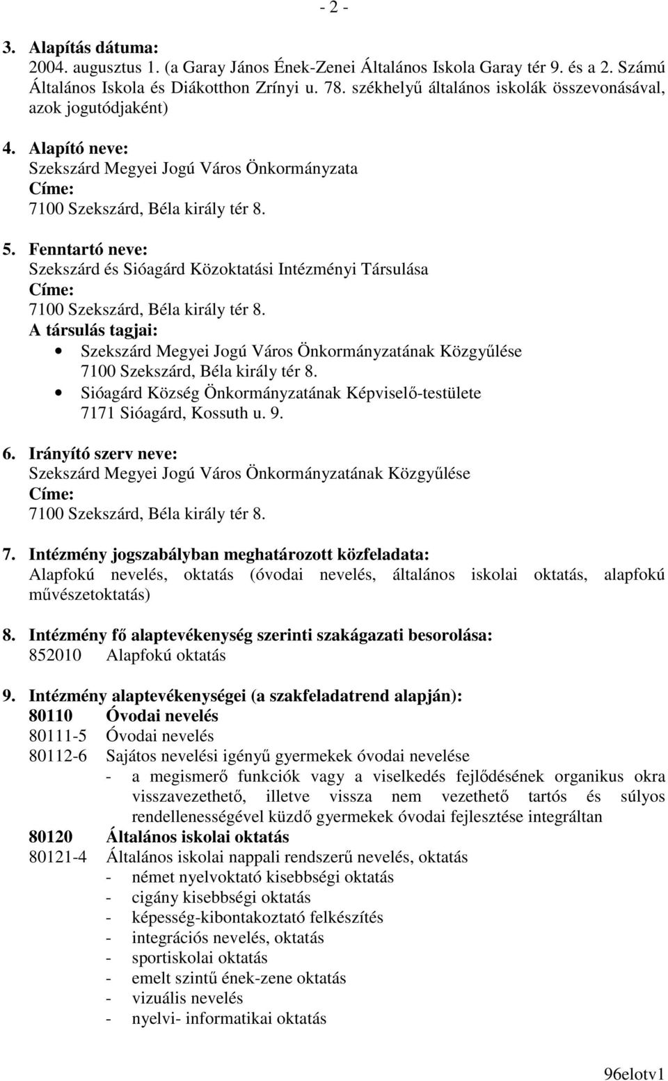 Fenntartó neve: Szekszárd és Sióagárd Közoktatási Intézményi Társulása A társulás tagjai: Szekszárd Megyei Jogú Város Önkormányzatának Közgyőlése Sióagárd Község Önkormányzatának Képviselı-testülete