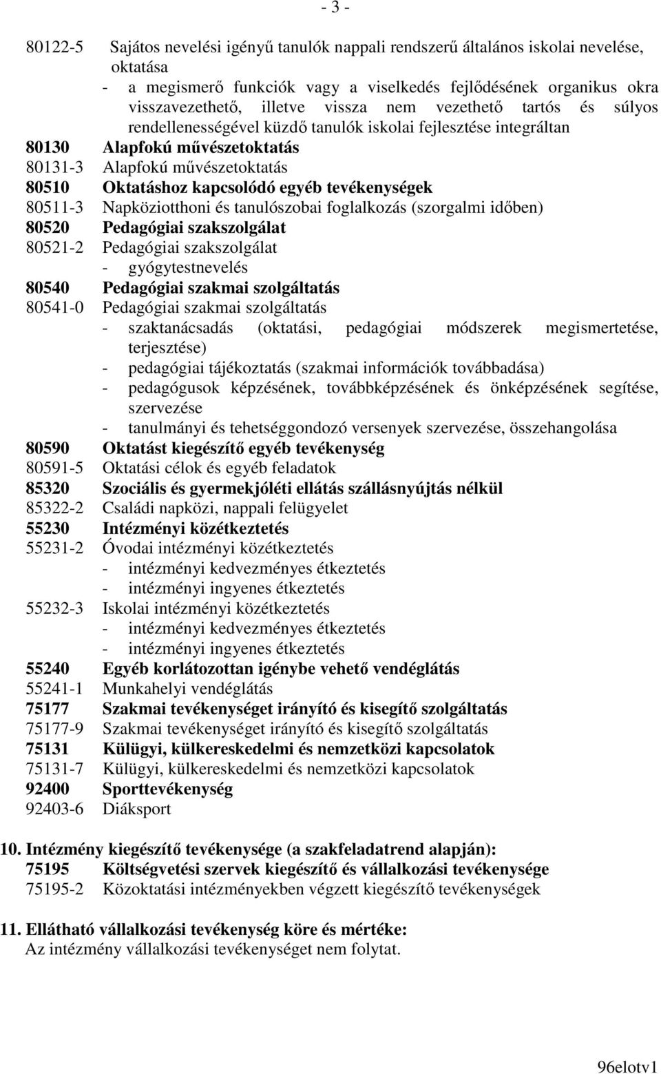 tevékenységek 80511-3 Napköziotthoni és tanulószobai foglalkozás (szorgalmi idıben) 80520 Pedagógiai szakszolgálat 80521-2 Pedagógiai szakszolgálat - gyógytestnevelés 80540 Pedagógiai szakmai