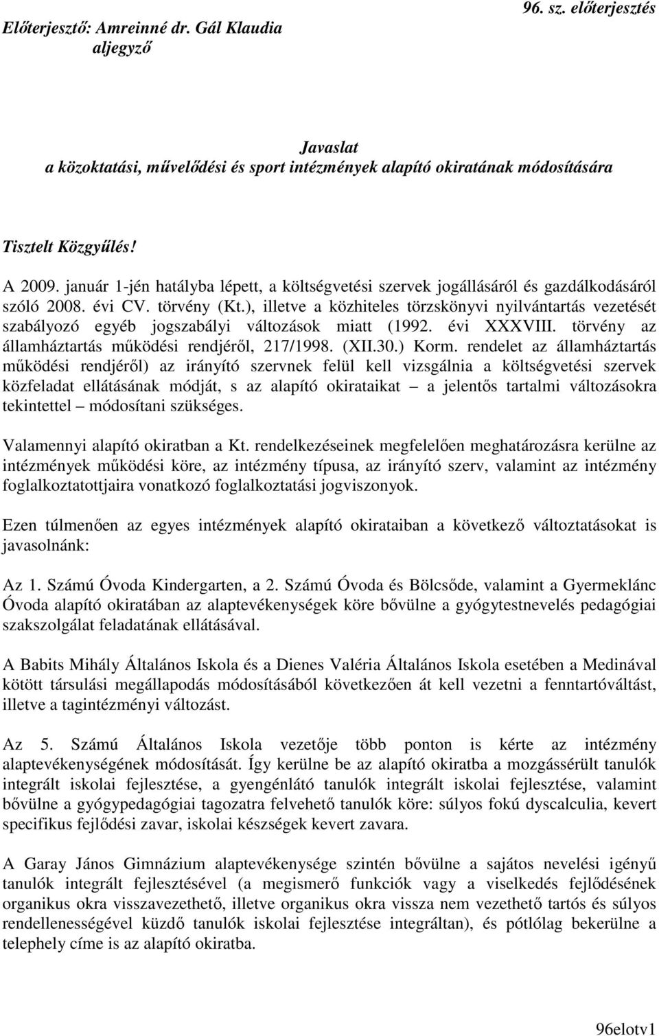 ), illetve a közhiteles törzskönyvi nyilvántartás vezetését szabályozó egyéb jogszabályi változások miatt (1992. évi XXXVIII. törvény az államháztartás mőködési rendjérıl, 217/1998. (XII.30.) Korm.