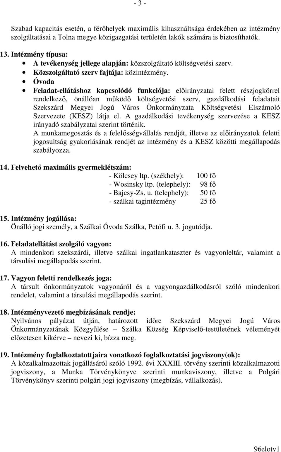 Óvoda Feladat-ellátáshoz kapcsolódó funkciója: elıirányzatai felett részjogkörrel rendelkezı, önállóan mőködı költségvetési szerv, gazdálkodási feladatait Szekszárd Megyei Jogú Város Önkormányzata