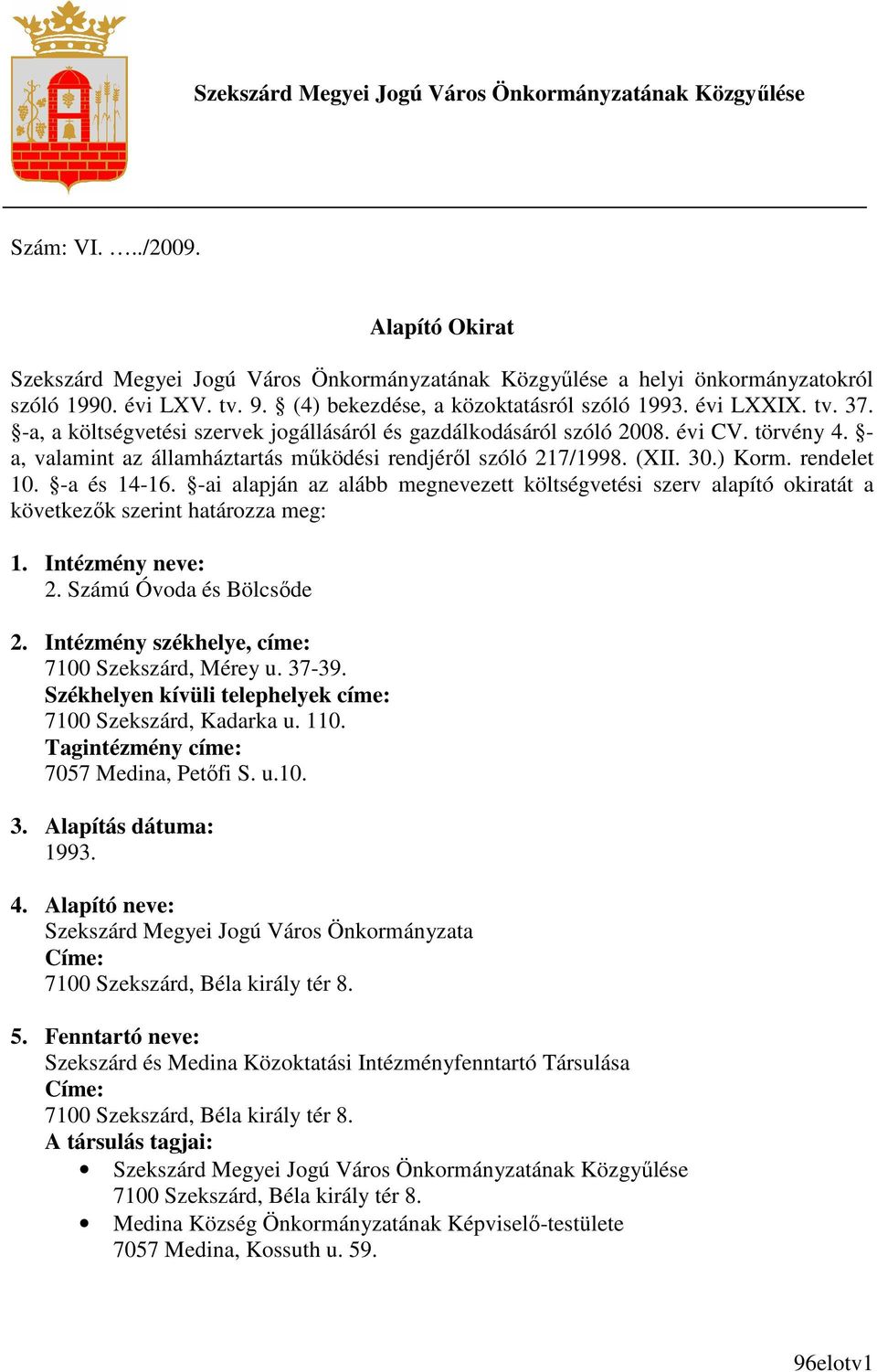 - a, valamint az államháztartás mőködési rendjérıl szóló 217/1998. (XII. 30.) Korm. rendelet 10. -a és 14-16.