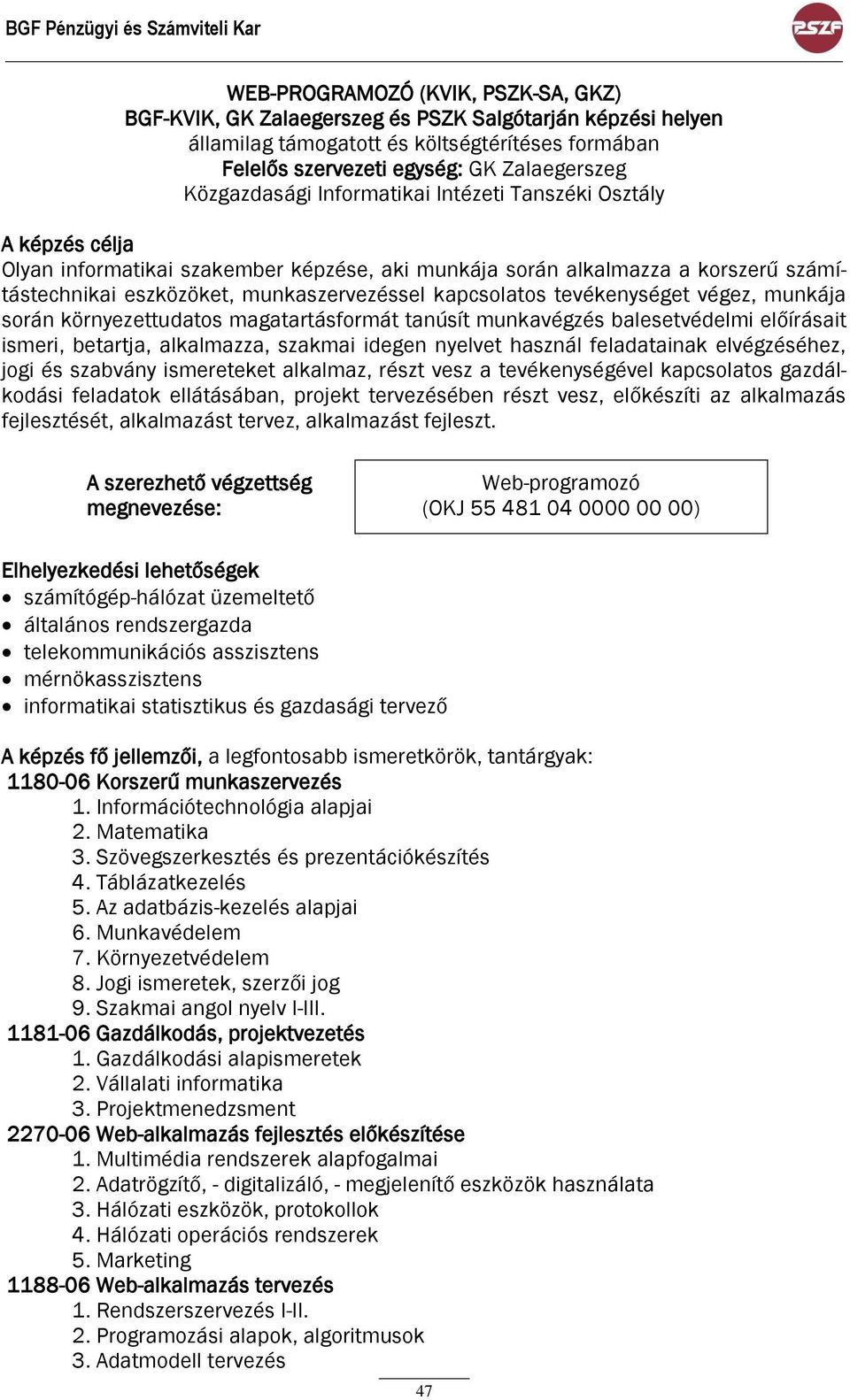 kapcsolatos tevékenységet végez, munkája során környezettudatos magatartásformát tanúsít munkavégzés balesetvédelmi előírásait ismeri, betartja, alkalmazza, szakmai idegen nyelvet használ