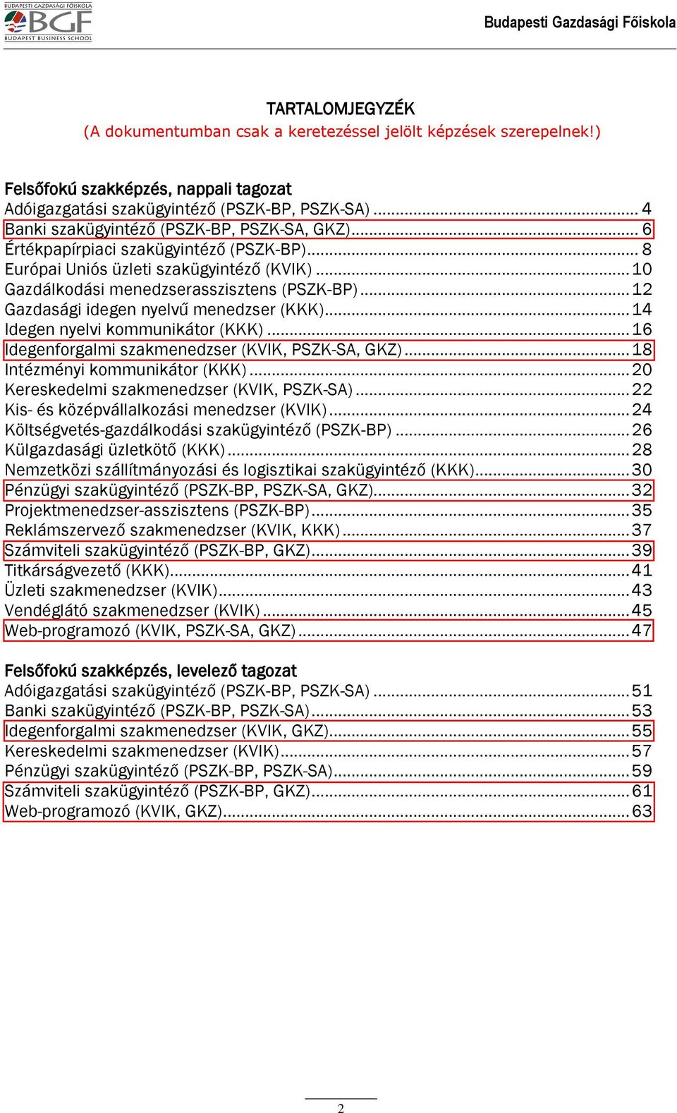 .. 14 Idegen nyelvi kommunikátor (KKK)... 16 Idegenforgalmi szakmenedzser (KVIK, PSZK-SA, GKZ)... 18 Intézményi kommunikátor (KKK)... 20 Kereskedelmi szakmenedzser (KVIK, PSZK-SA).