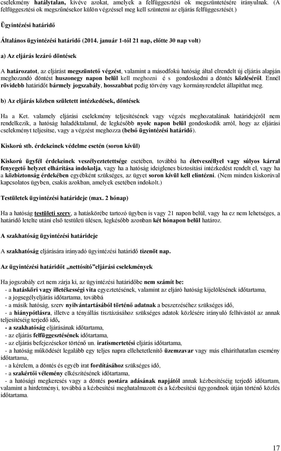 január 1-től 21 nap, előtte 30 nap volt) a) Az eljárás lezáró döntések A határozatot, az eljárást megszüntető végzést, valamint a másodfokú hatóság által elrendelt új eljárás alapján meghozandó