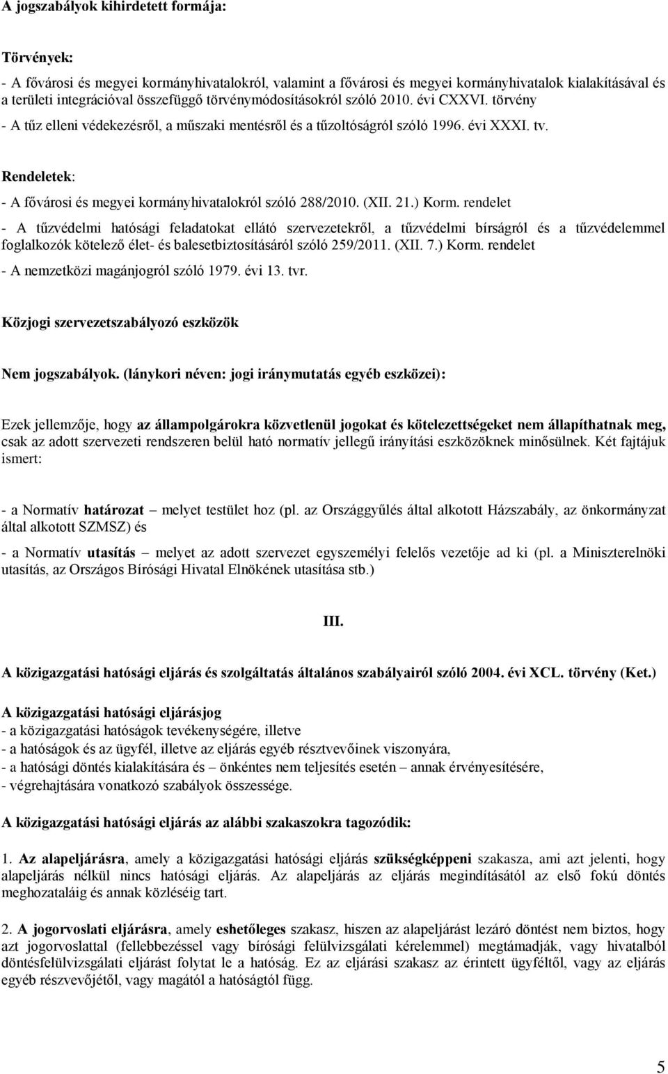 Rendeletek: - A fővárosi és megyei kormányhivatalokról szóló 288/2010. (XII. 21.) Korm.