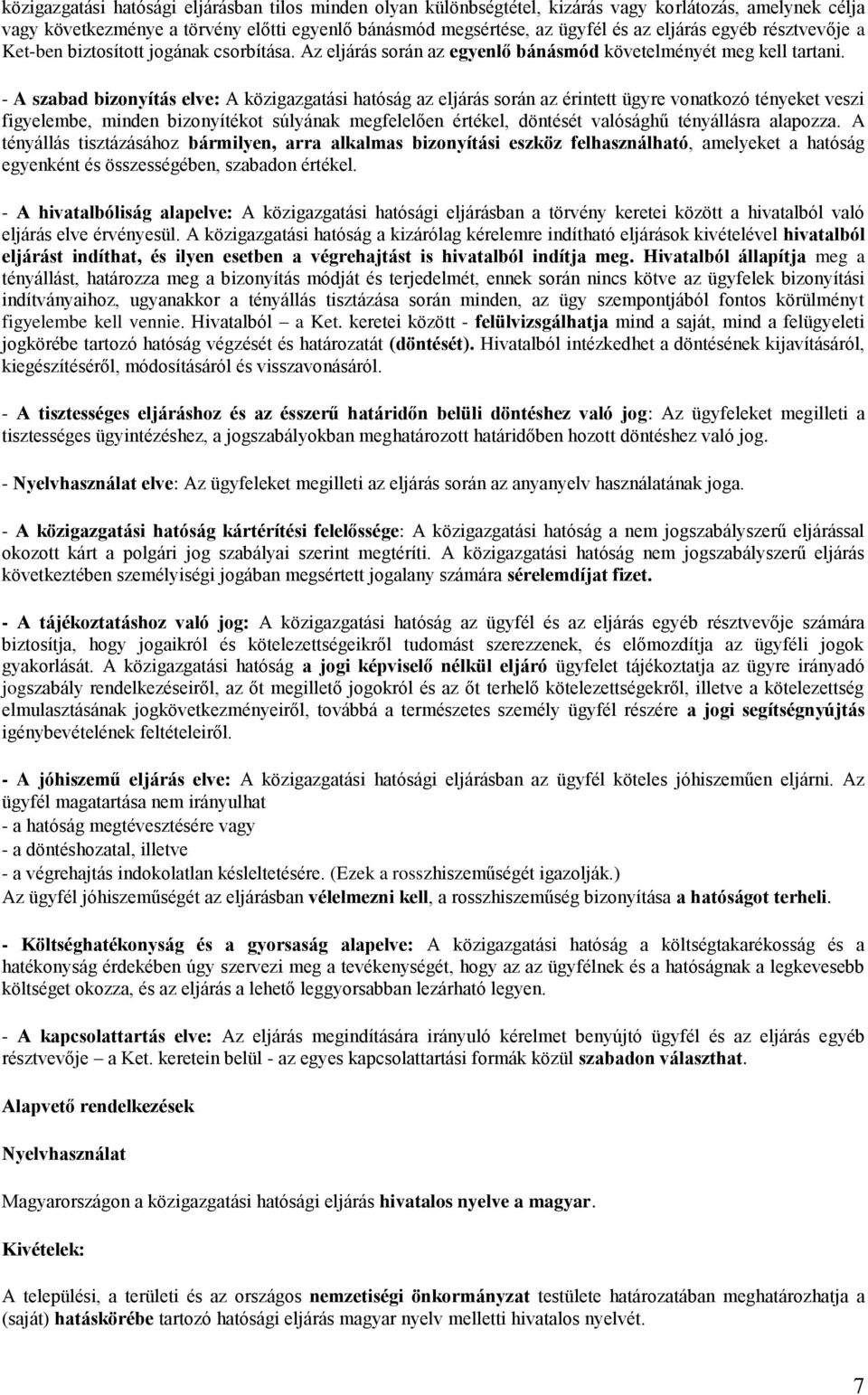 - A szabad bizonyítás elve: A közigazgatási hatóság az eljárás során az érintett ügyre vonatkozó tényeket veszi figyelembe, minden bizonyítékot súlyának megfelelően értékel, döntését valósághű