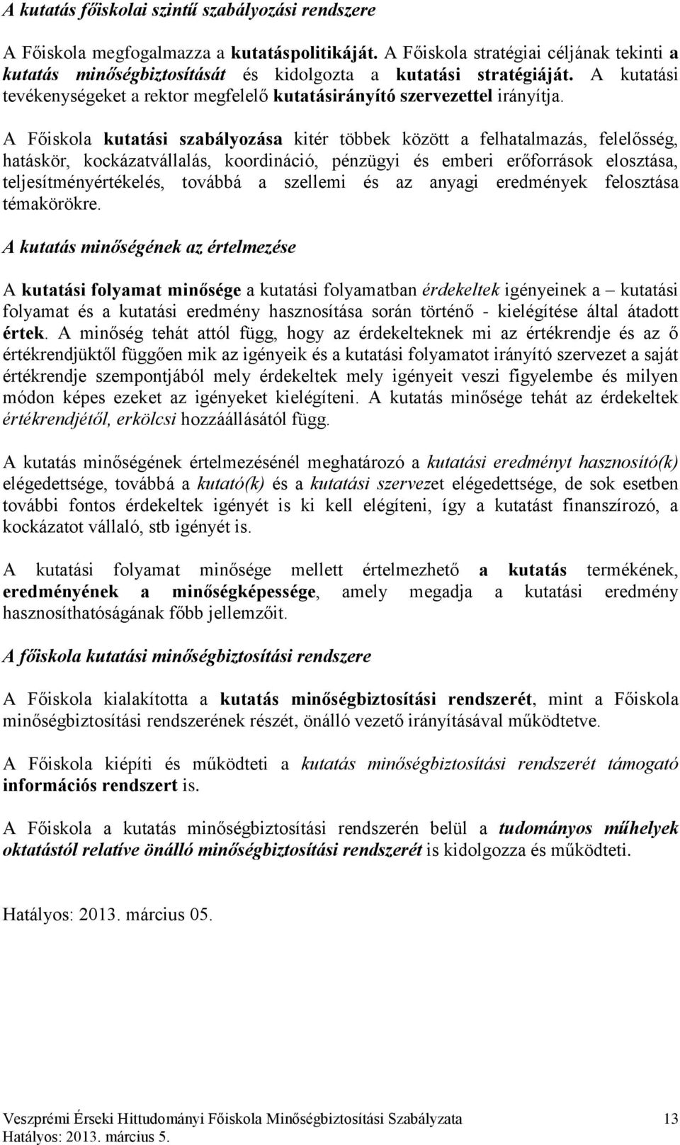 A Főiskola kutatási szabályozása kitér többek között a felhatalmazás, felelősség, hatáskör, kockázatvállalás, koordináció, pénzügyi és emberi erőforrások elosztása, teljesítményértékelés, továbbá a