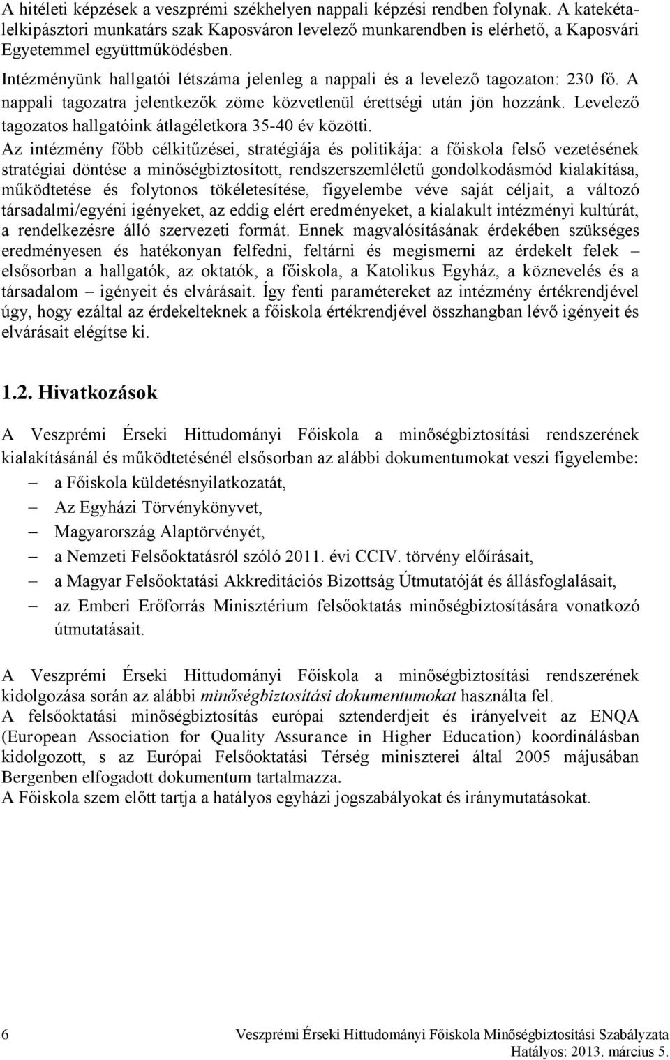 Intézményünk hallgatói létszáma jelenleg a nappali és a levelező tagozaton: 230 fő. A nappali tagozatra jelentkezők zöme közvetlenül érettségi után jön hozzánk.