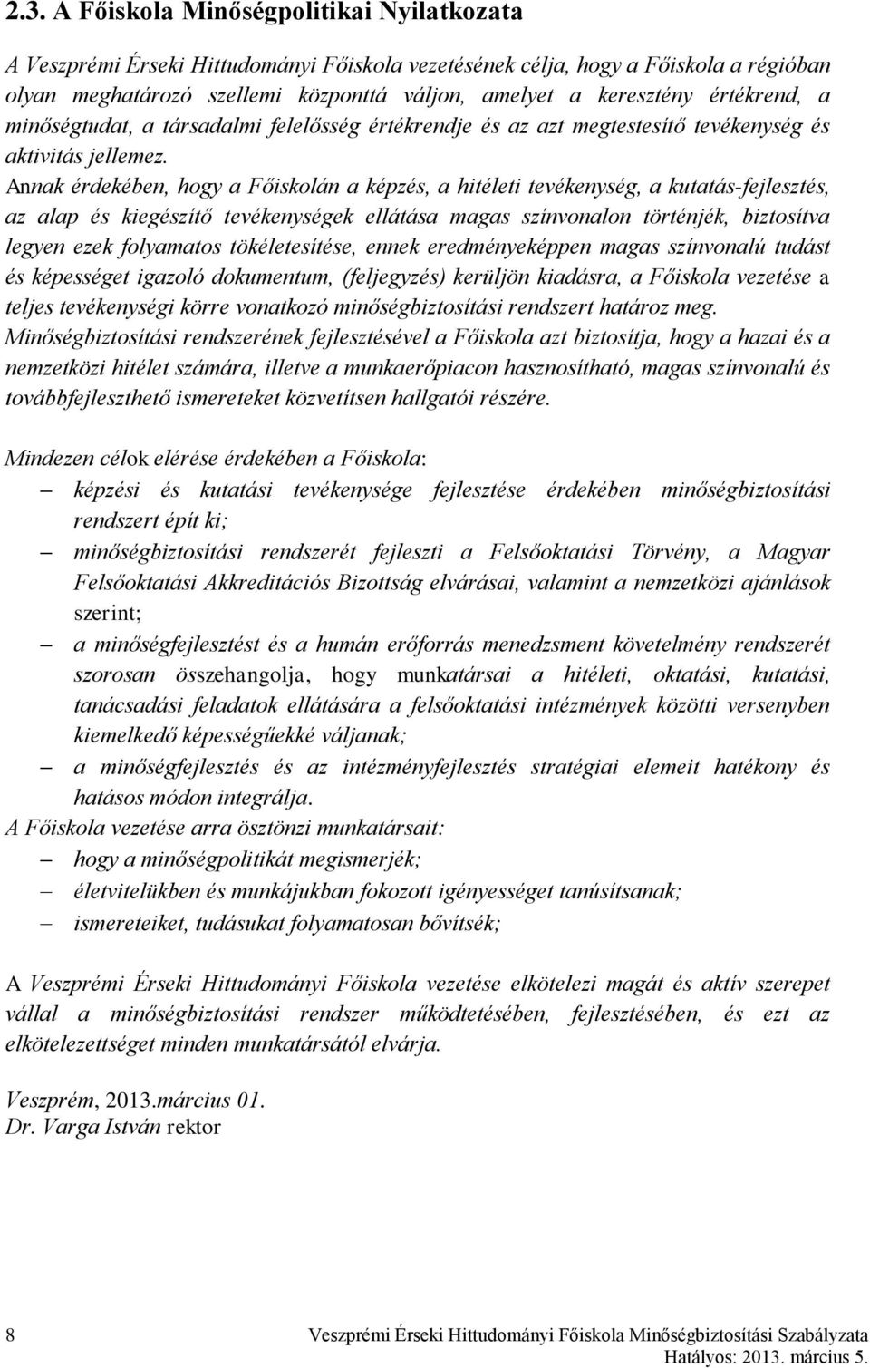 Annak érdekében, hogy a Főiskolán a képzés, a hitéleti tevékenység, a kutatás-fejlesztés, az alap és kiegészítő tevékenységek ellátása magas színvonalon történjék, biztosítva legyen ezek folyamatos