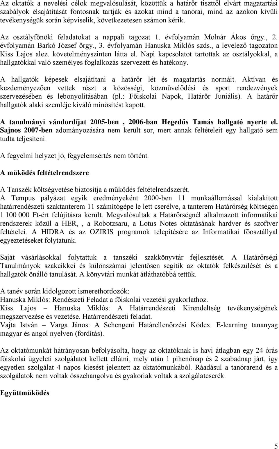 , a levelező tagozaton Kiss Lajos alez. követelményszinten látta el. Napi kapcsolatot tartottak az osztályokkal, a hallgatókkal való személyes foglalkozás szervezett és hatékony.