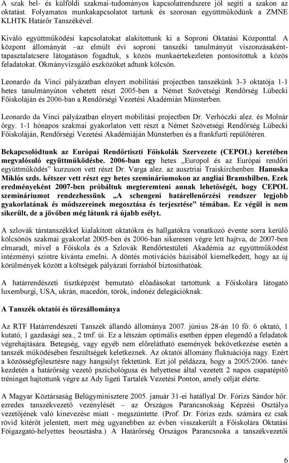 A központ állományát az elmúlt évi soproni tanszéki tanulmányút viszonzásakénttapasztalatcsere látogatáson fogadtuk, s közös munkaértekezleten pontosítottuk a közös feladatokat.