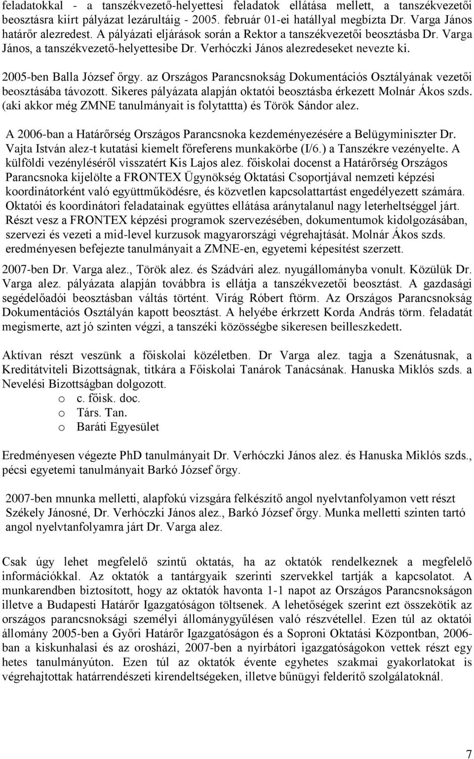 2005-ben Balla József őrgy. az Országos Parancsnokság Dokumentációs Osztályának vezetői beosztásába távozott. Sikeres pályázata alapján oktatói beosztásba érkezett Molnár Ákos szds.