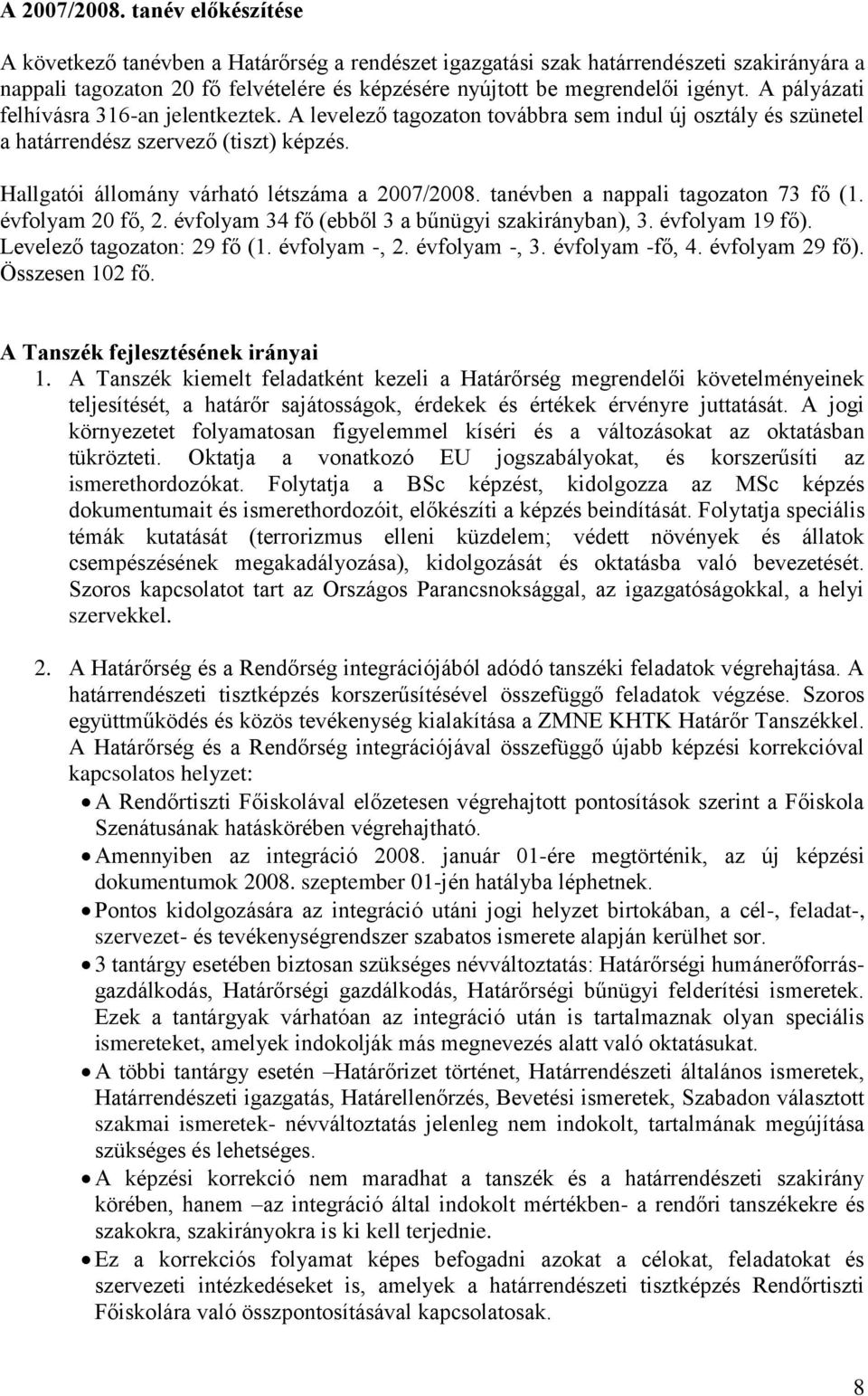 A pályázati felhívásra 316-an jelentkeztek. A levelező tagozaton továbbra sem indul új osztály és szünetel a határrendész szervező (tiszt) képzés. Hallgatói állomány várható létszáma a 2007/2008.
