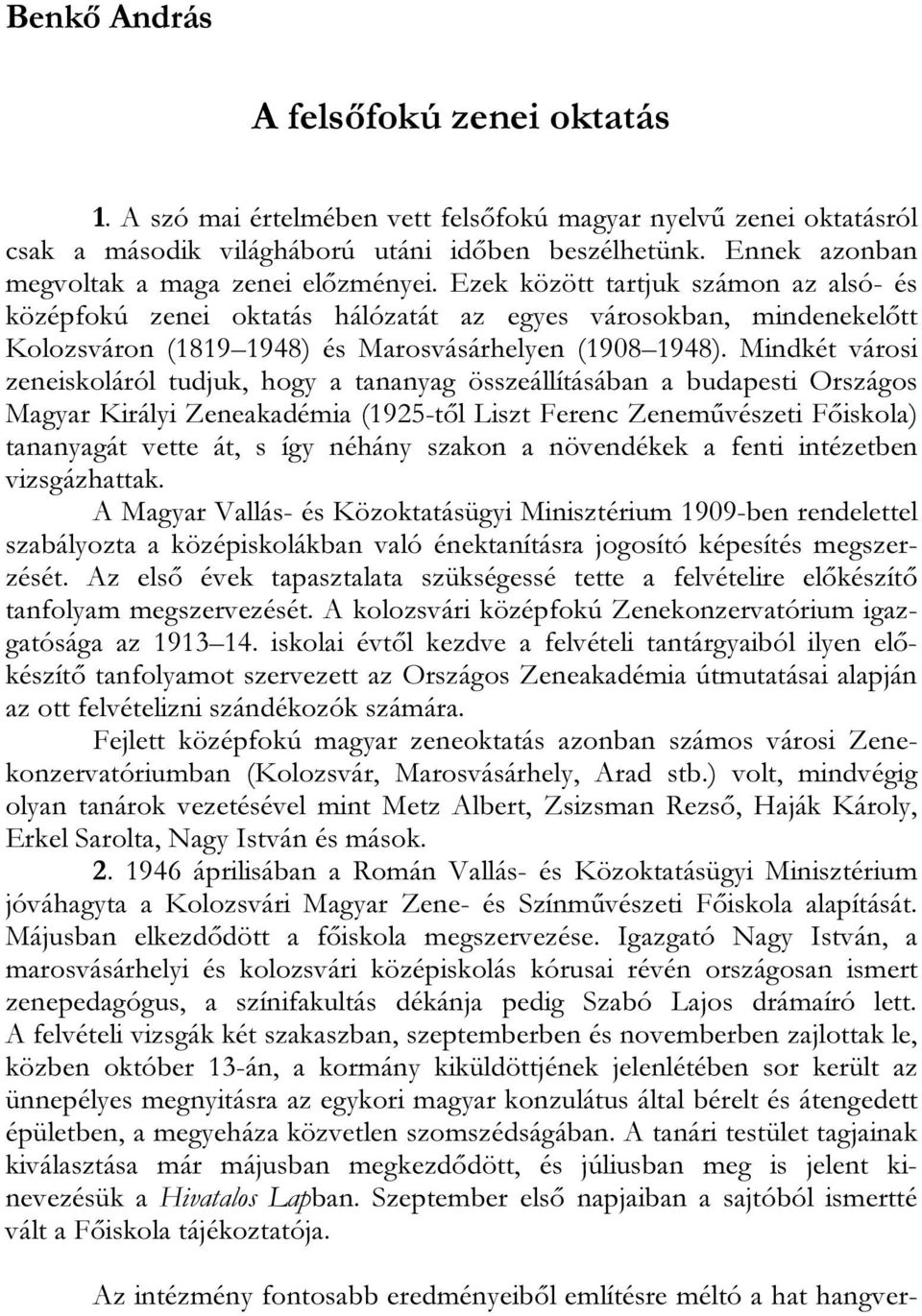 Ezek között tartjuk számon az alsó- és középfokú zenei oktatás hálózatát az egyes városokban, mindenekelőtt Kolozsváron (1819 1948) és Marosvásárhelyen (1908 1948).